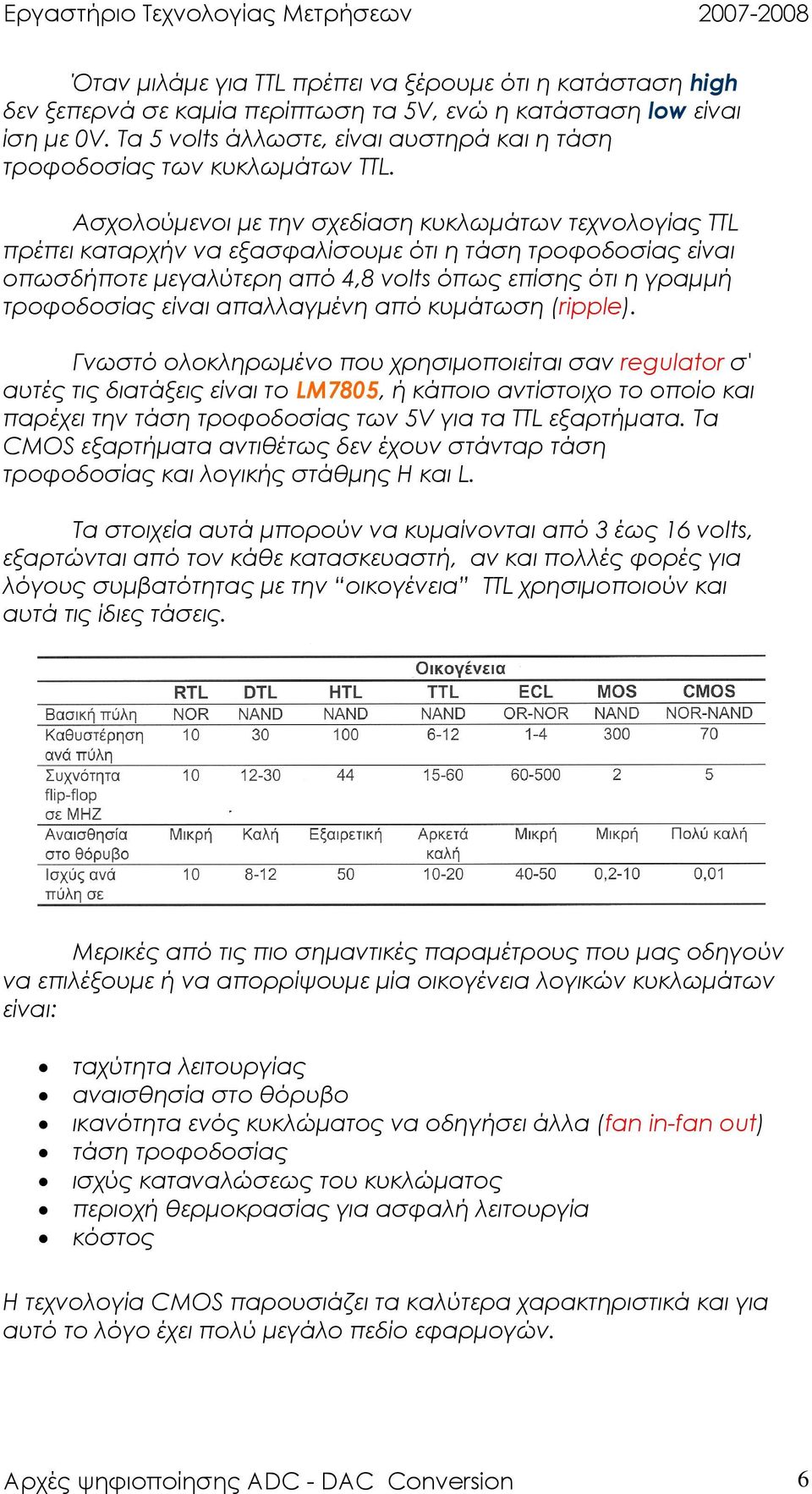 Ασχολούµενοι µε την σχεδίαση κυκλωµάτων τεχνολογίας TTL πρέπει καταρχήν να εξασφαλίσουµε ότι η τάση τροφοδοσίας είναι οπωσδήποτε µεγαλύτερη από 4,8 volts όπως επίσης ότι η γραµµή τροφοδοσίας είναι