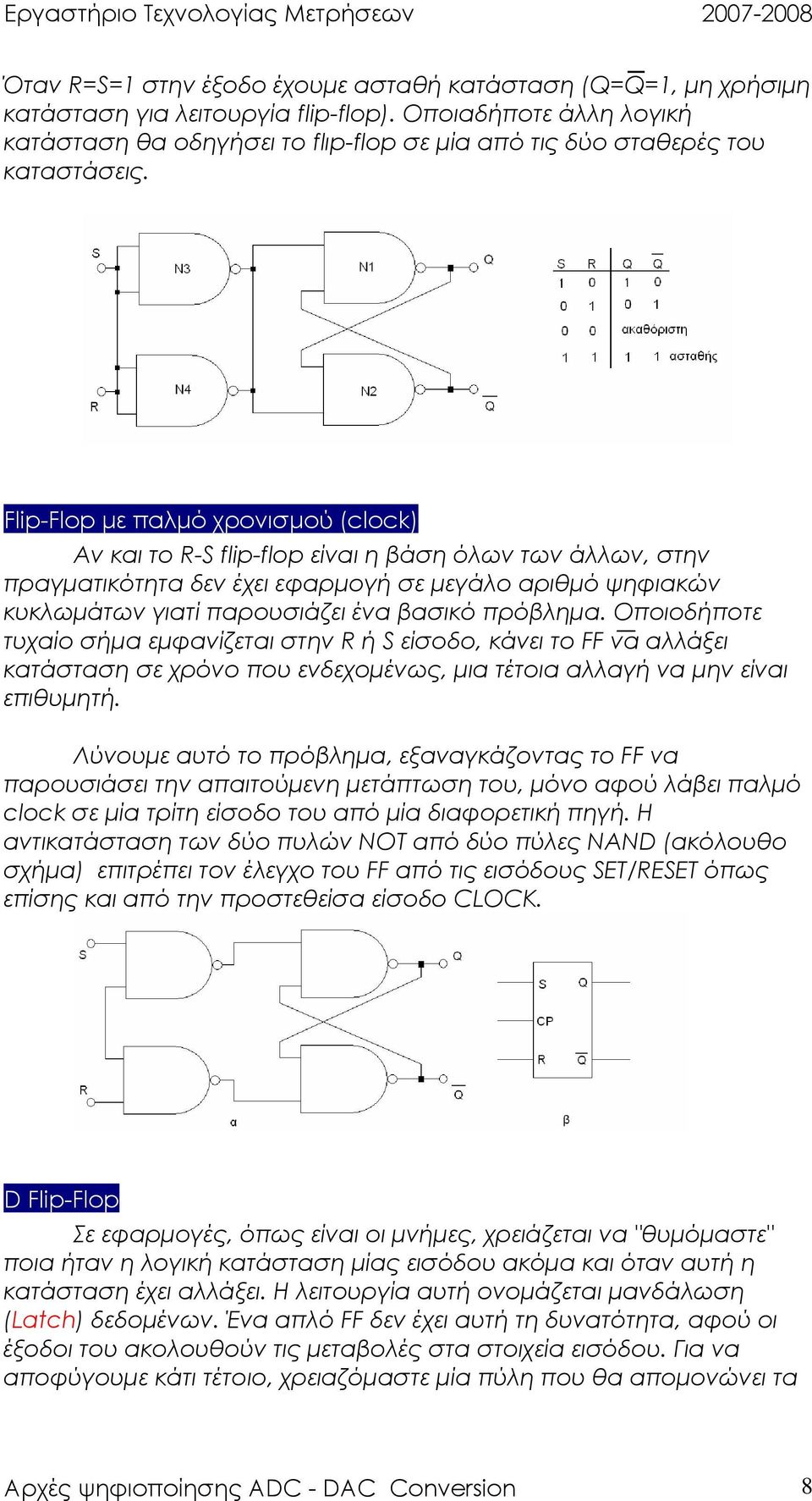 Flip-Flop µε παλµό χρονισµού (clock) Αν και το R-S flip-flop είναι η βάση όλων των άλλων, στην πραγµατικότητα δεν έχει εφαρµογή σε µεγάλο αριθµό ψηφιακών κυκλωµάτων γιατί παρουσιάζει ένα βασικό