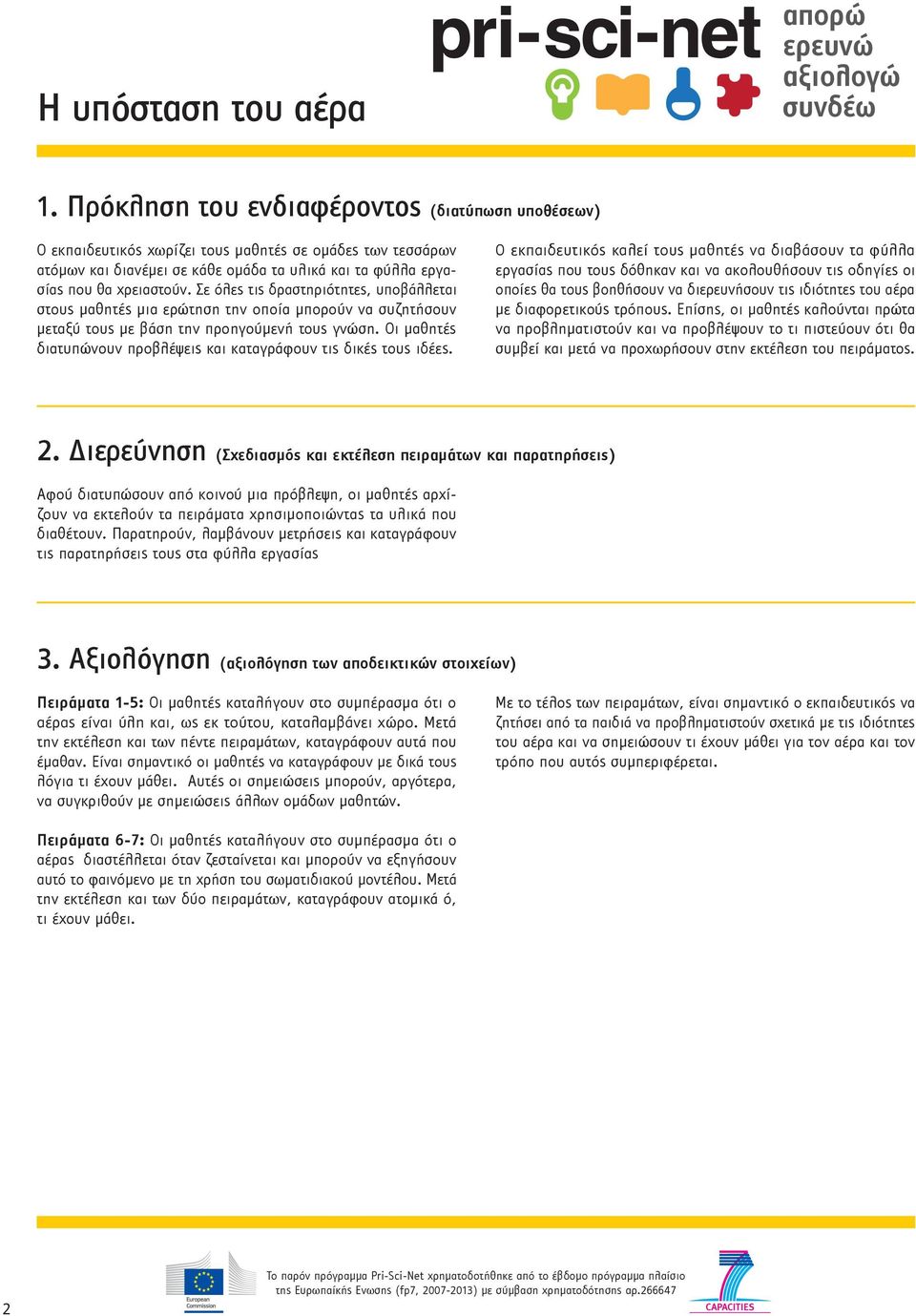 Σε όλες τις δραστηριότητες, υποβάλλεται στους μαθητές μια ερώτηση την οποία μπορούν να συζητήσουν μεταξύ τους με βάση την προηγούμενή τους γνώση.