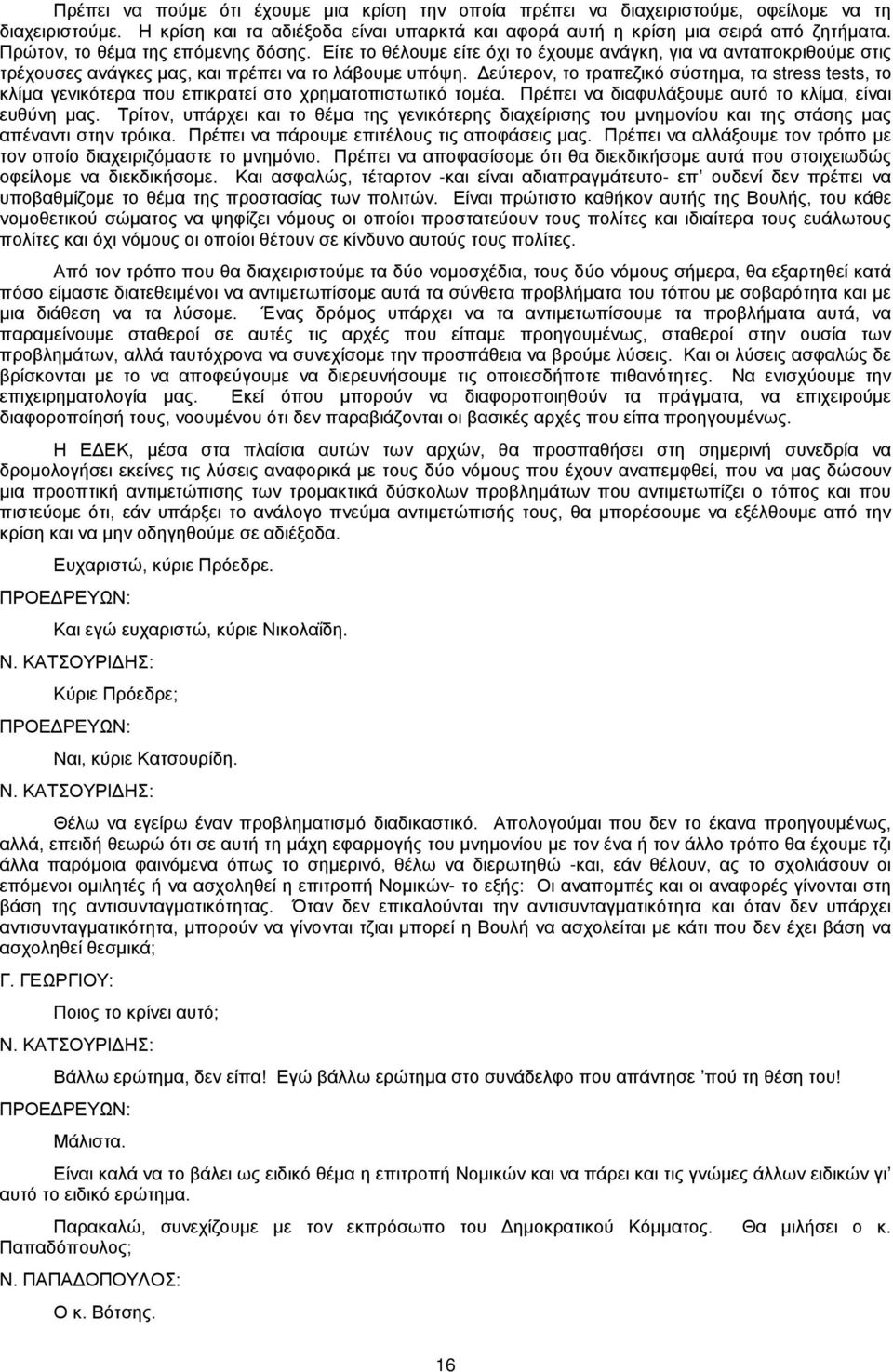 Δεύτερον, το τραπεζικό σύστημα, τα stress tests, το κλίμα γενικότερα που επικρατεί στο χρηματοπιστωτικό τομέα. Πρέπει να διαφυλάξουμε αυτό το κλίμα, είναι ευθύνη μας.