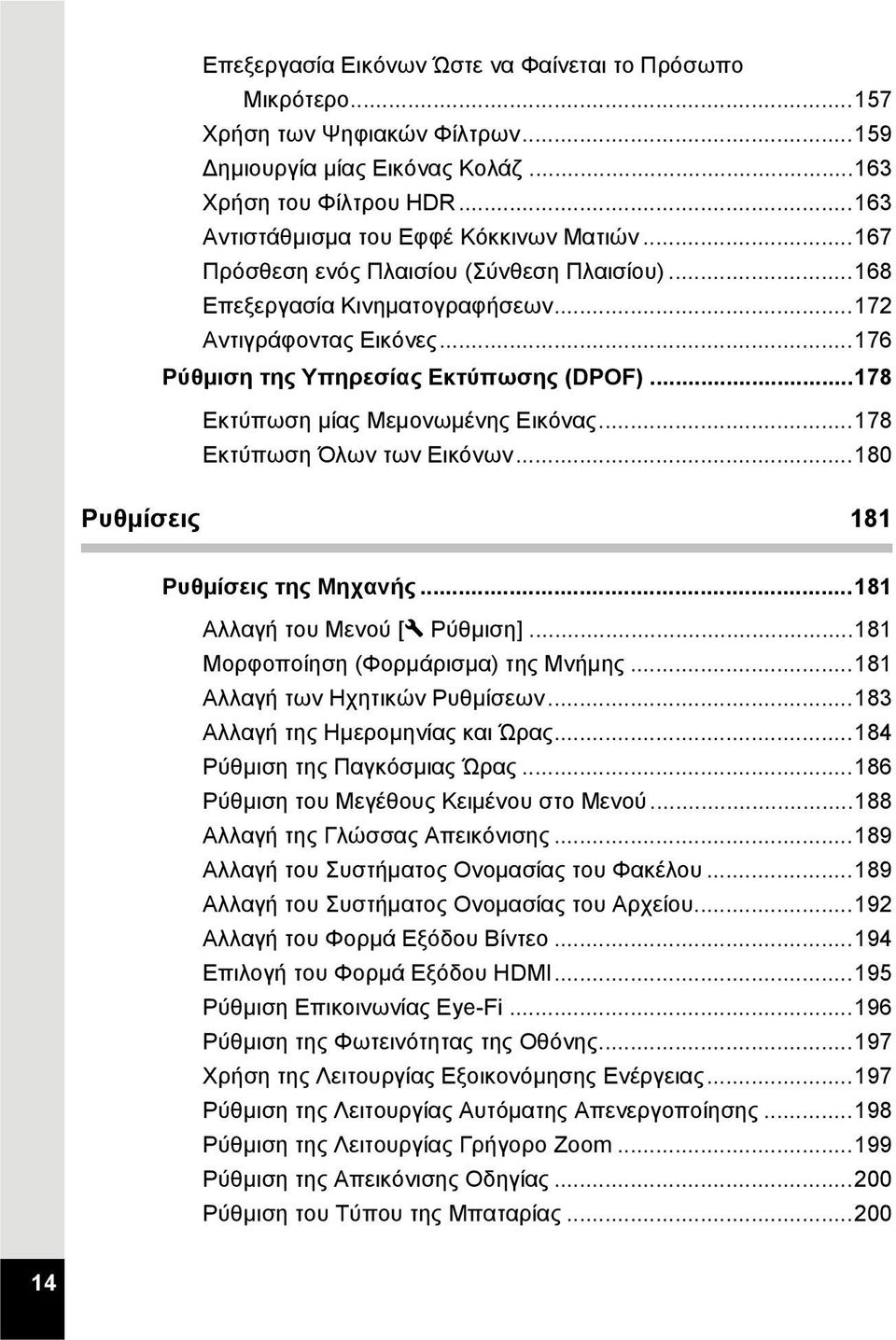 ..178 Εκτύπωση Όλων των Εικόνων...180 Ρυθμίσεις 181 Ρυθμίσεις της Μηχανής...181 Αλλαγή του Μενού [W Ρύθμιση]...181 Μορφοποίηση (Φορμάρισμα) της Μνήμης...181 Αλλαγή των Ηχητικών Ρυθμίσεων.