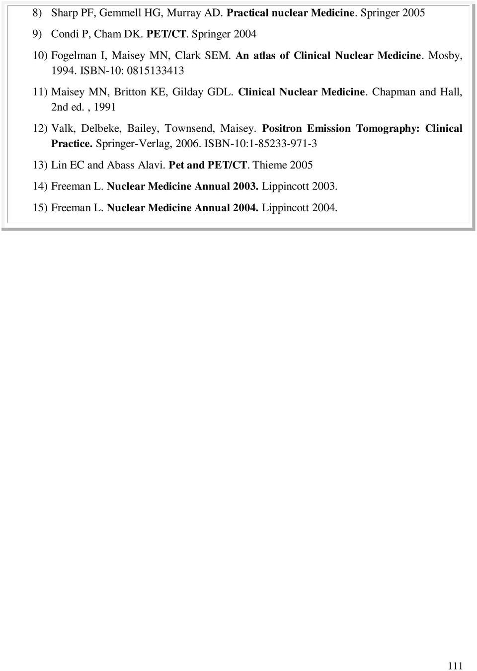 , 1991 12) Valk, Delbeke, Bailey, Townsend, Maisey. Positron Emission Tomography: Clinical Practice. Springer-Verlag, 2006.