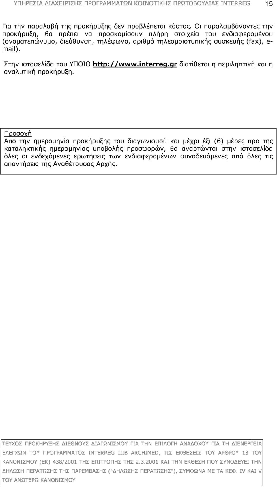 τηλεομοιοτυπικής συσκευής (fax), e- mail). Στην ιστοσελίδα του ΥΠΟΙΟ http://www.interreg.gr διατίθεται η περιληπτική και η αναλυτική προκήρυξη.