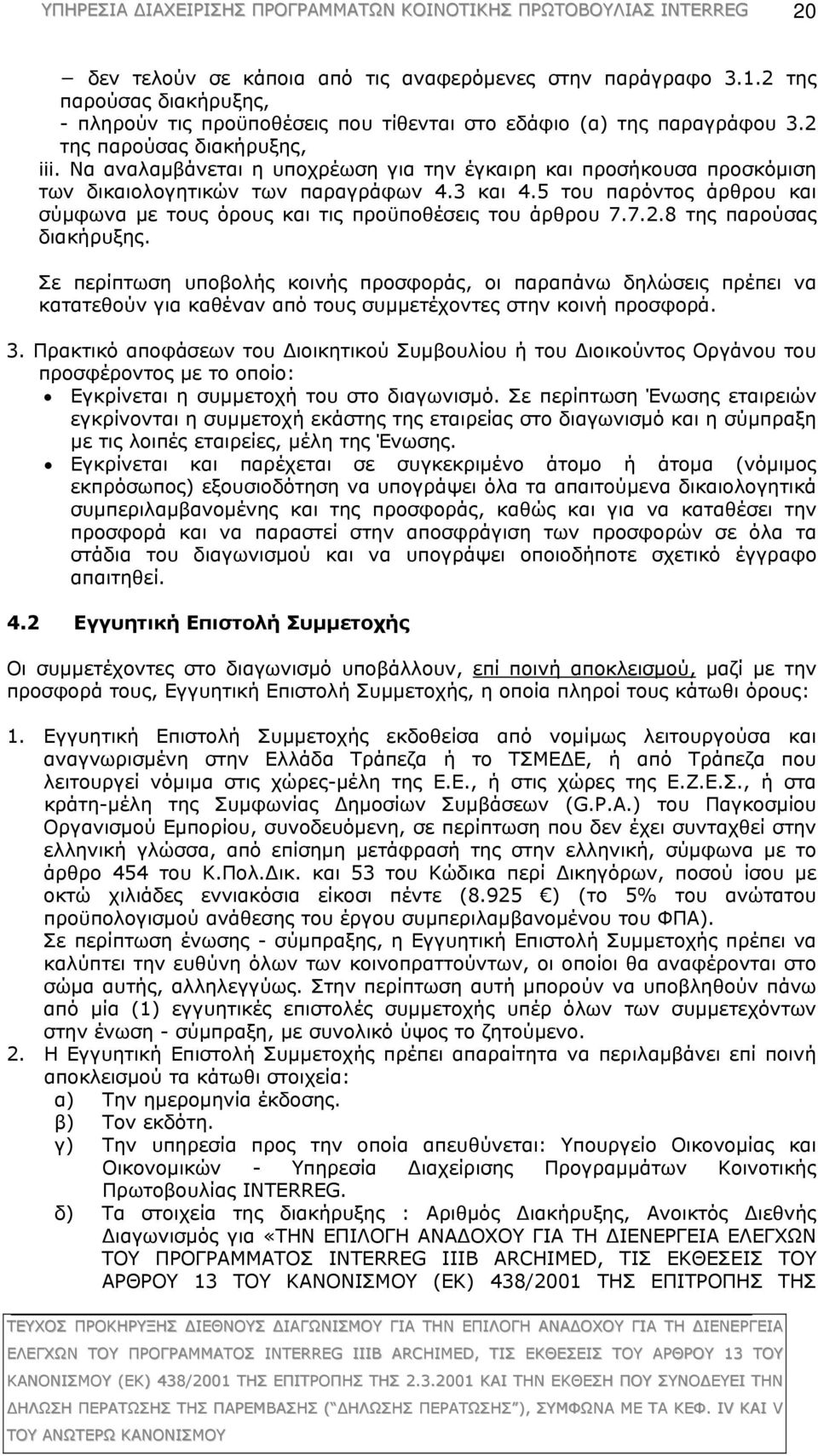 8 της παρούσας διακήρυξης. Σε περίπτωση υποβολής κοινής προσφοράς, οι παραπάνω δηλώσεις πρέπει να κατατεθούν για καθέναν από τους συμμετέχοντες στην κοινή προσφορά. 3.