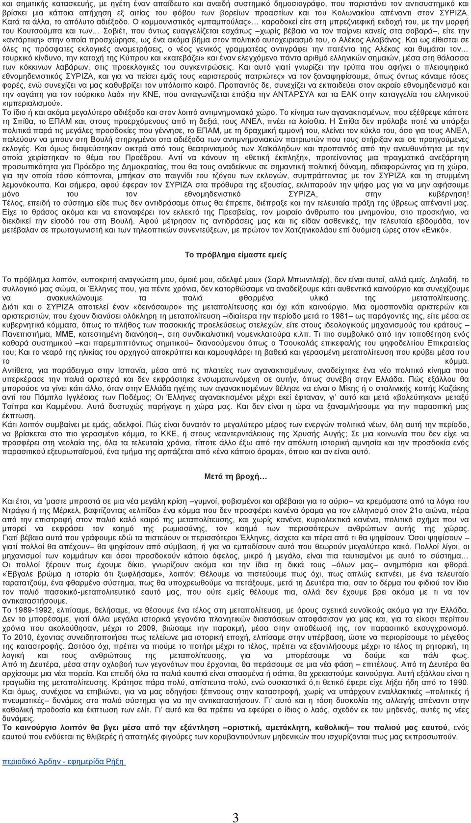 Ο κομμουνιστικός «μπαμπούλας» καραδοκεί είτε στη μπρεζνιεφική εκδοχή του, με την μορφή του Κουτσούμπα και των Σοβιέτ, που όντως ευαγγελίζεται εσχάτως χωρίς βέβαια να τον παίρνει κανείς στα σοβαρά,