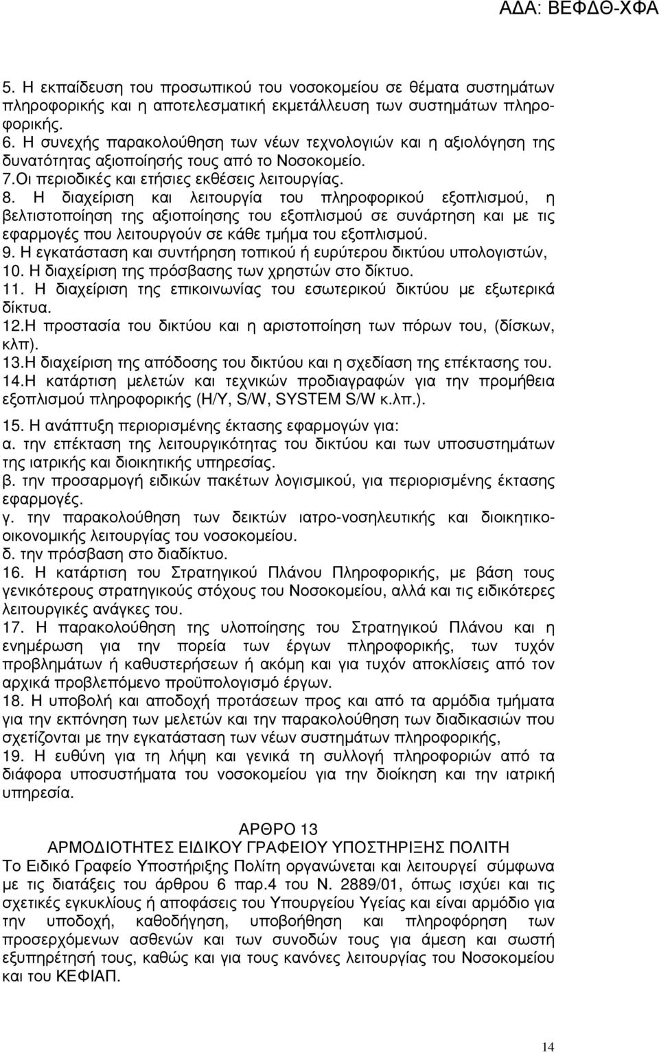 Η διαχείριση και λειτουργία του πληροφορικού εξοπλισµού, η βελτιστοποίηση της αξιοποίησης του εξοπλισµού σε συνάρτηση και µε τις εφαρµογές που λειτουργούν σε κάθε τµήµα του εξοπλισµού. 9.