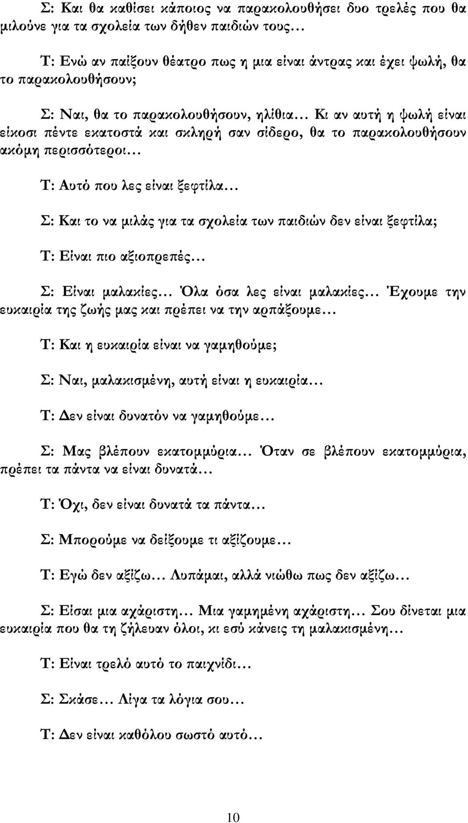 τα σχολεία των παιδιών δεν είναι ξεφτίλα; Τ: Είναι πιο αξιοπρεπές Σ: Είναι μαλακίες Όλα όσα λες είναι μαλακίες Έχουμε την ευκαιρία της ζωής μας και πρέπει να την αρπάξουμε Τ: Και η ευκαιρία είναι να