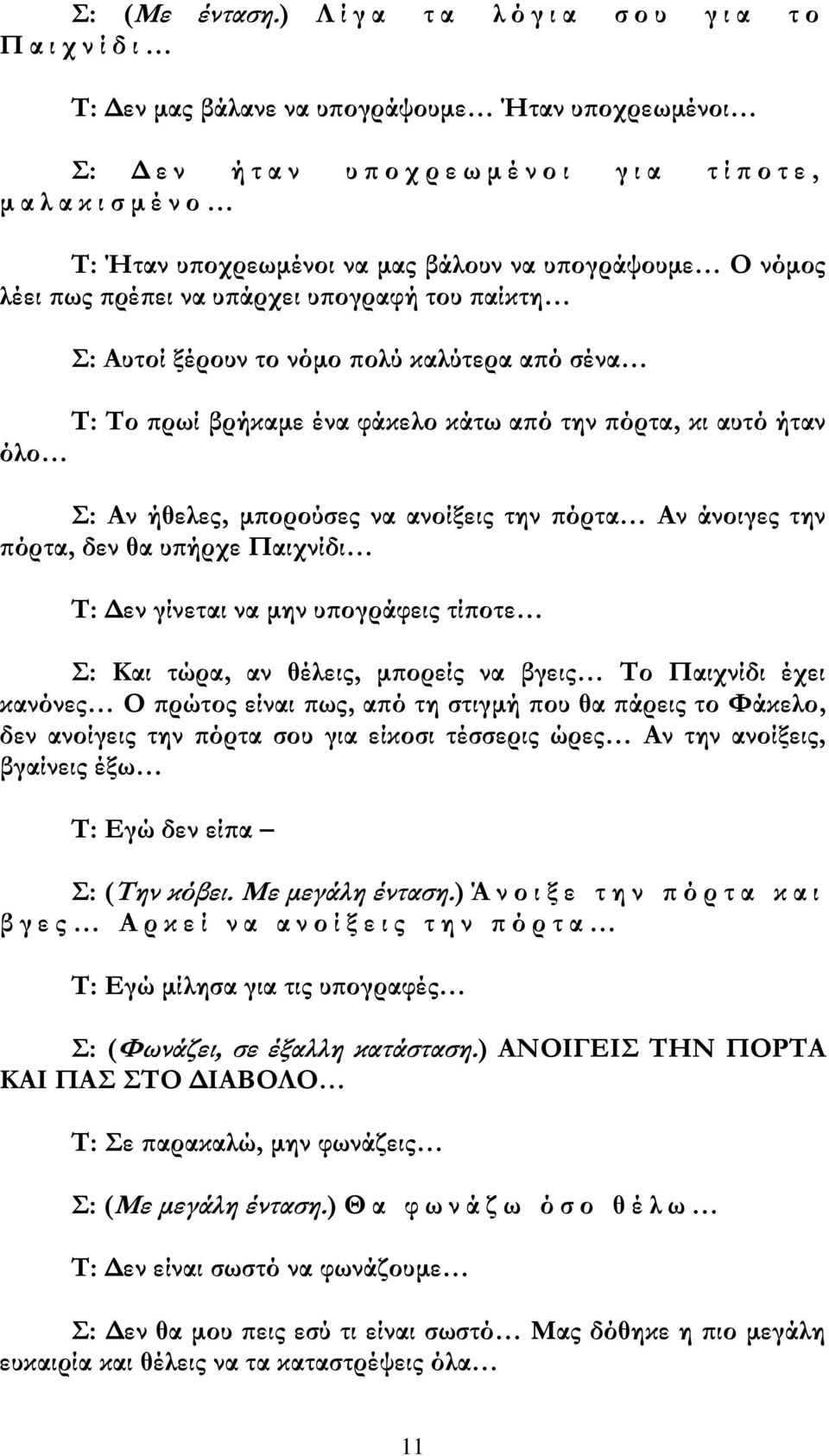 υποχρεωμένοι να μας βάλουν να υπογράψουμε Ο νόμος λέει πως πρέπει να υπάρχει υπογραφή του παίκτη Σ: Αυτοί ξέρουν το νόμο πολύ καλύτερα από σένα Τ: Το πρωί βρήκαμε ένα φάκελο κάτω από την πόρτα, κι