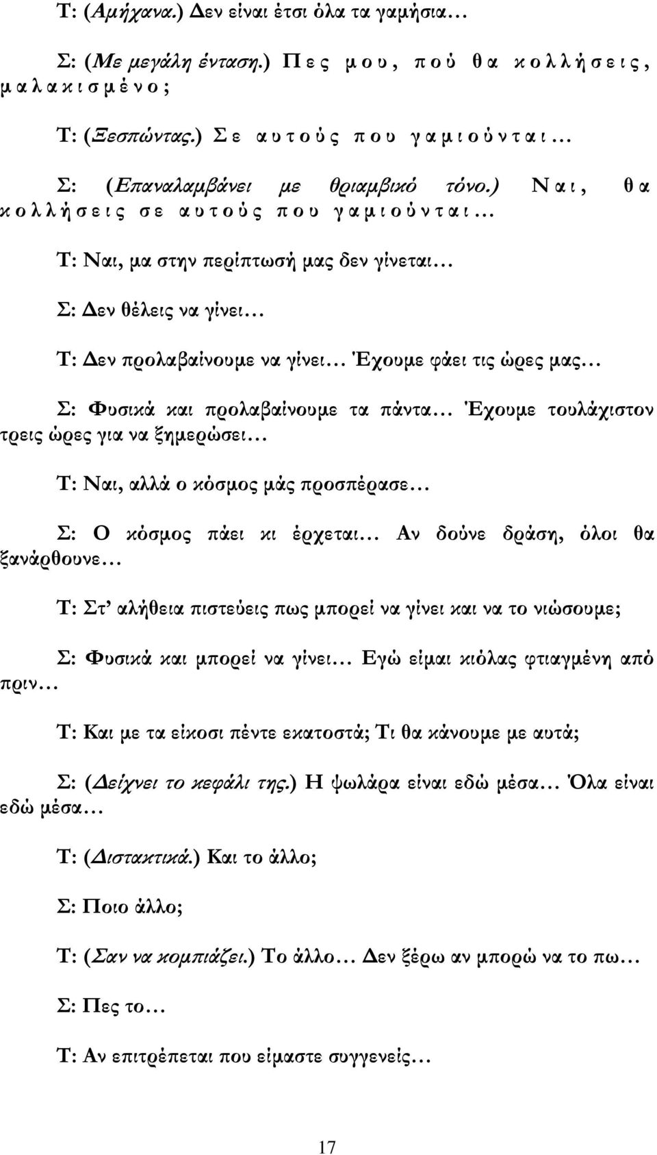 ) Ν α ι, θ α κ ο λ λ ή σ ε ι ς σ ε α υ τ ο ύ ς π ο υ γ α μ ι ο ύ ν τ α ι Τ: Ναι, μα στην περίπτωσή μας δεν γίνεται Σ: Δεν θέλεις να γίνει Τ: Δεν προλαβαίνουμε να γίνει Έχουμε φάει τις ώρες μας Σ: