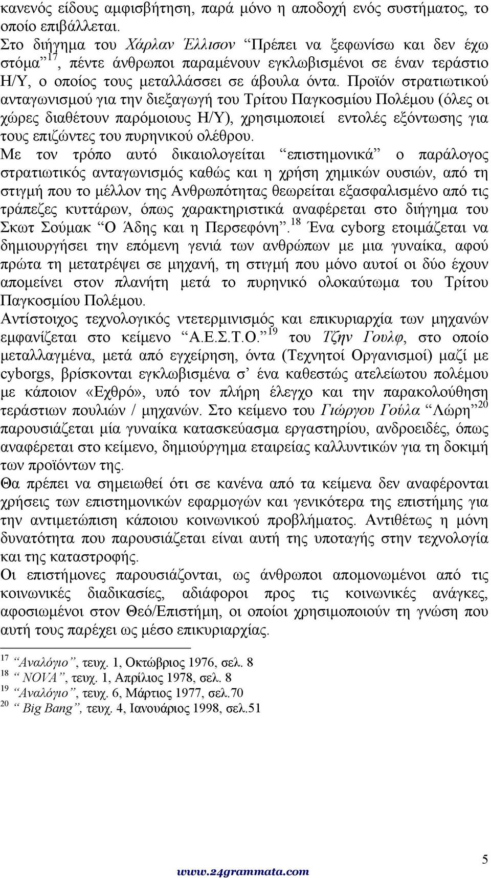 Προϊόν στρατιωτικού ανταγωνισµού για την διεξαγωγή του Τρίτου Παγκοσµίου Πολέµου (όλες οι χώρες διαθέτουν παρόµοιους Η/Υ), χρησιµοποιεί εντολές εξόντωσης για τους επιζώντες του πυρηνικού ολέθρου.