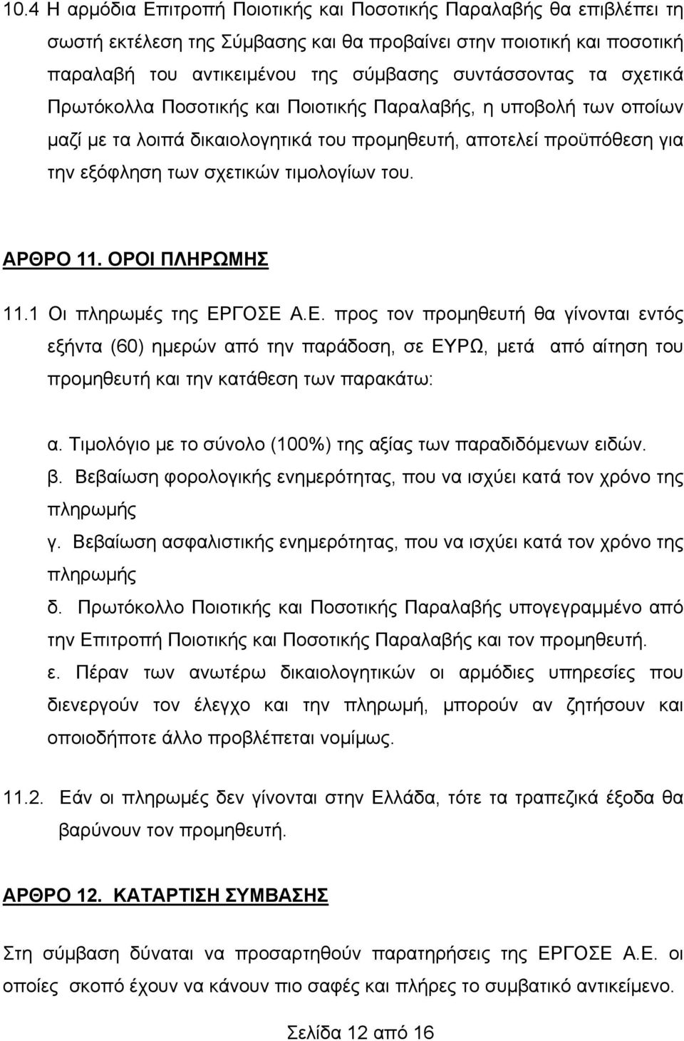 ΑΡΘΡΟ 11. ΟΡΟΙ ΠΛΗΡΩΜΗΣ 11.1 Οι πληρωμές της ΕΡΓΟΣΕ Α.Ε. προς τον προμηθευτή θα γίνονται εντός εξήντα (60) ημερών από την παράδοση, σε ΕΥΡΩ, μετά από αίτηση του προμηθευτή και την κατάθεση των παρακάτω: α.