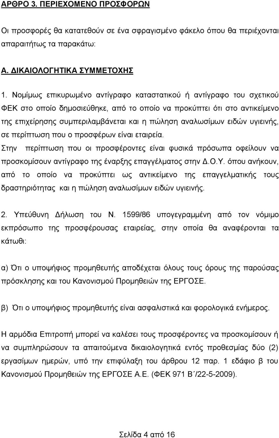 ειδών υγιεινής, σε περίπτωση που ο προσφέρων είναι εταιρεία. Στην περίπτωση που οι προσφέροντες είναι φυσικά πρόσωπα οφείλουν να προσκομίσουν αντίγραφο της έναρξης επαγγέλματος στην Δ.Ο.Υ.