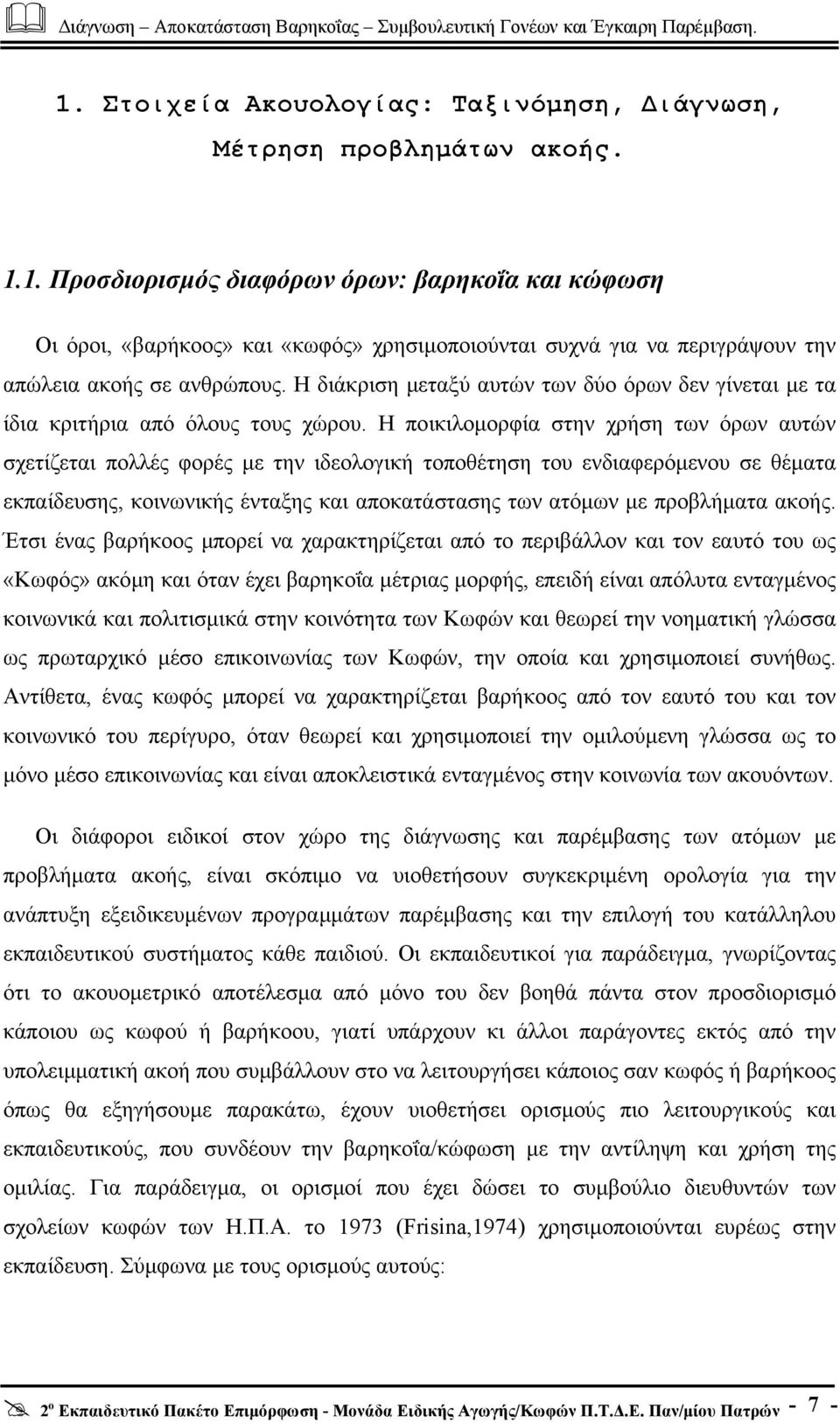 Η ποικιλοµορφία στην χρήση των όρων αυτών σχετίζεται πολλές φορές µε την ιδεολογική τοποθέτηση του ενδιαφερόµενου σε θέµατα εκπαίδευσης, κοινωνικής ένταξης και αποκατάστασης των ατόµων µε προβλήµατα