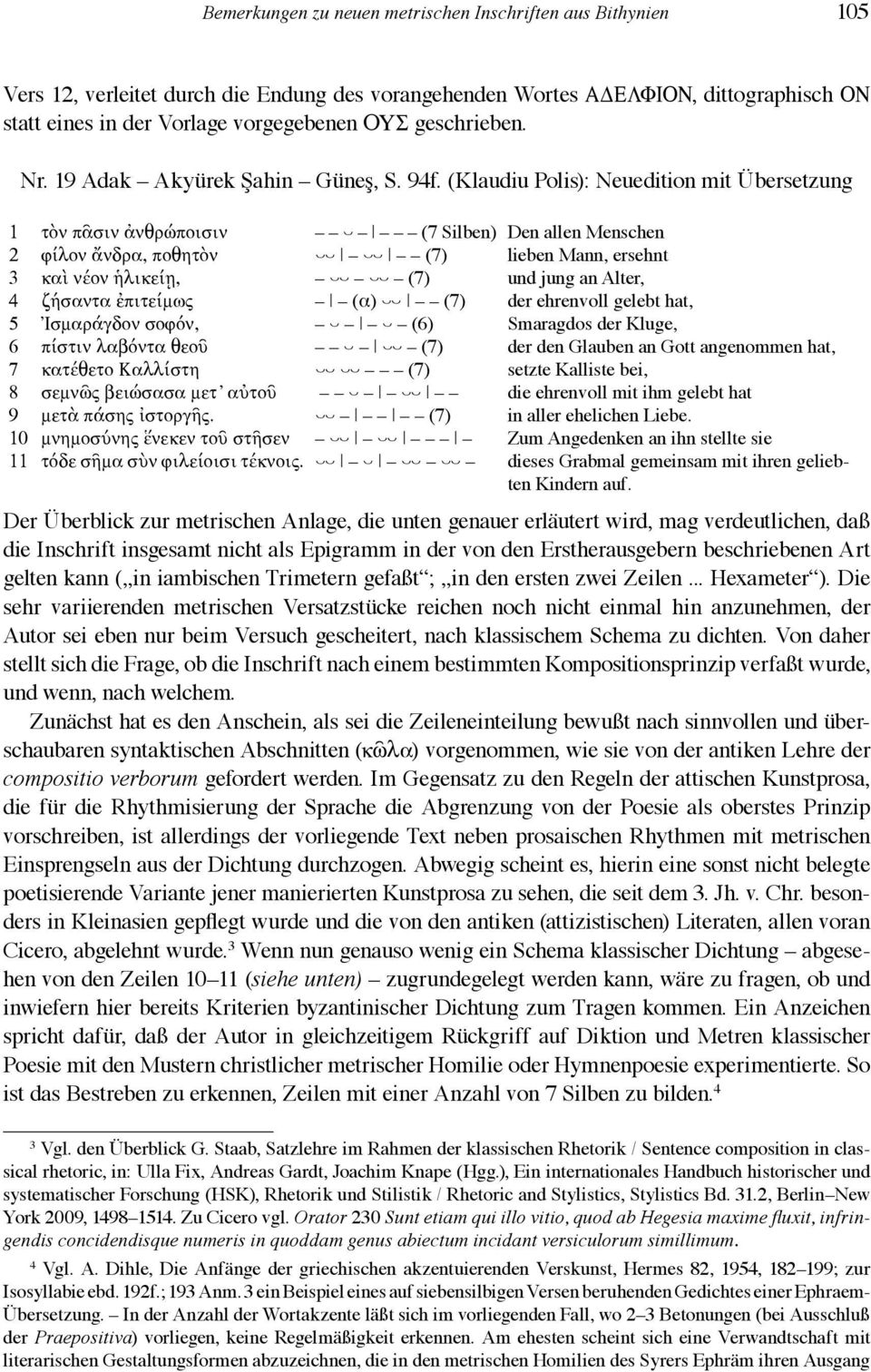 (Klaudiu Polis): Neuedition mit Übersetzung 1 τὸν πᾶσιν ἀνθρώποισιν 2 φίλον ἄνδρα, ποθητὸν 3 καὶ νέον ἡλικείῃ, 4 ζήσαντα ἐπιτείμως 5 Ἰσμαράγδον σοφόν, 6 πίστιν λαβόντα θεοῦ 7 κατέθετο Καλλίστη 8