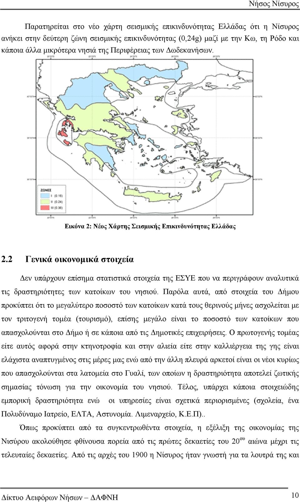 2 Γενικά οικονομικά στοιχεία Δεν υπάρχουν επίσημα στατιστικά στοιχεία της ΕΣΥΕ που να περιγράφουν αναλυτικά τις δραστηριότητες των κατοίκων του νησιού.