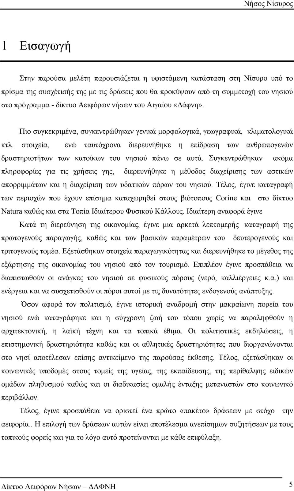 στοιχεία, ενώ ταυτόχρονα διερευνήθηκε η επίδραση των ανθρωπογενών δραστηριοτήτων των κατοίκων του νησιού πάνω σε αυτά.