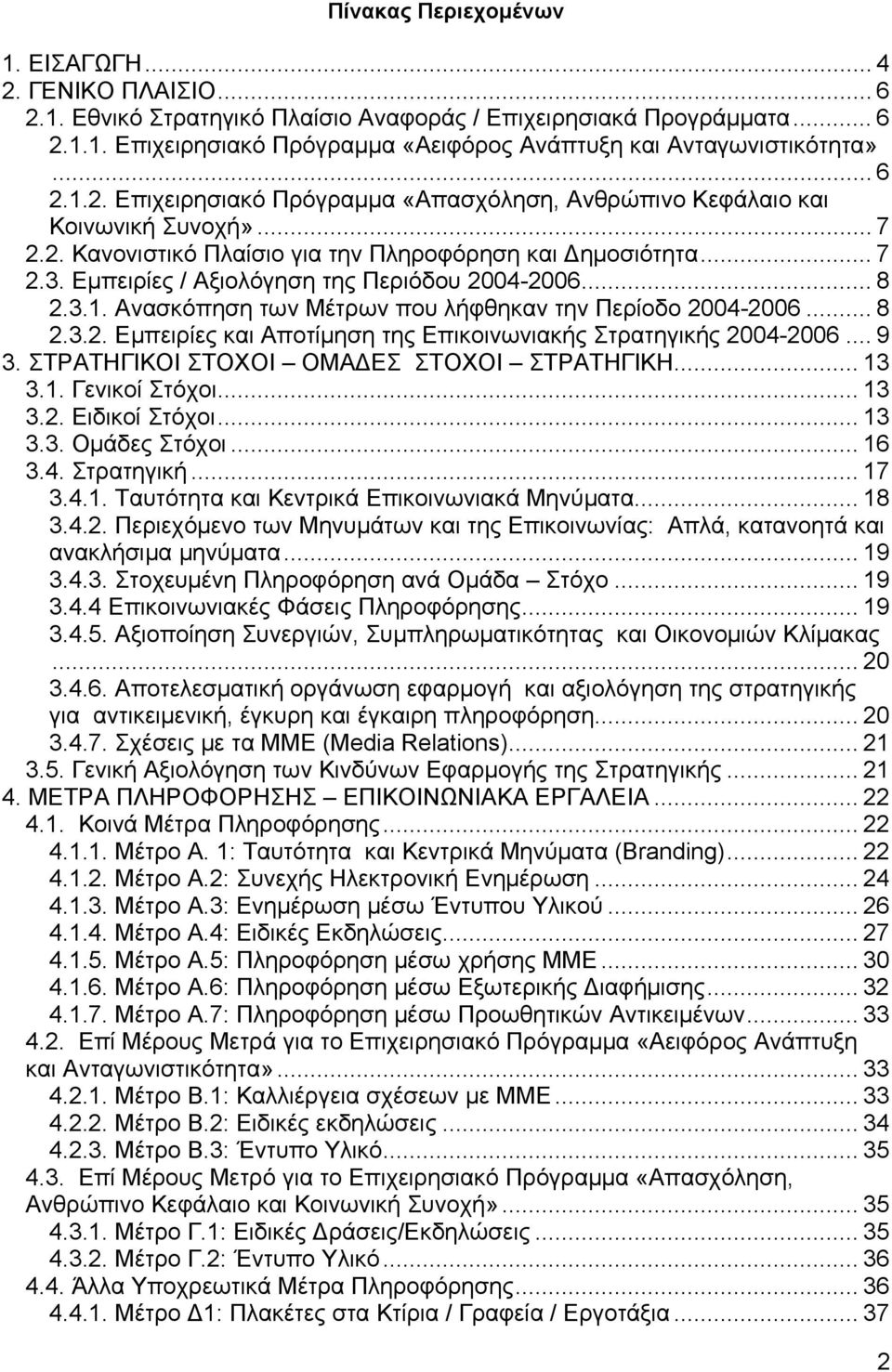 Εμπειρίες / Αξιολόγηση της Περιόδου 2004-2006... 8 2.3.1. Ανασκόπηση των Μέτρων που λήφθηκαν την Περίοδο 2004-2006... 8 2.3.2. Εμπειρίες και Αποτίμηση της Επικοινωνιακής Στρατηγικής 2004-2006... 9 3.