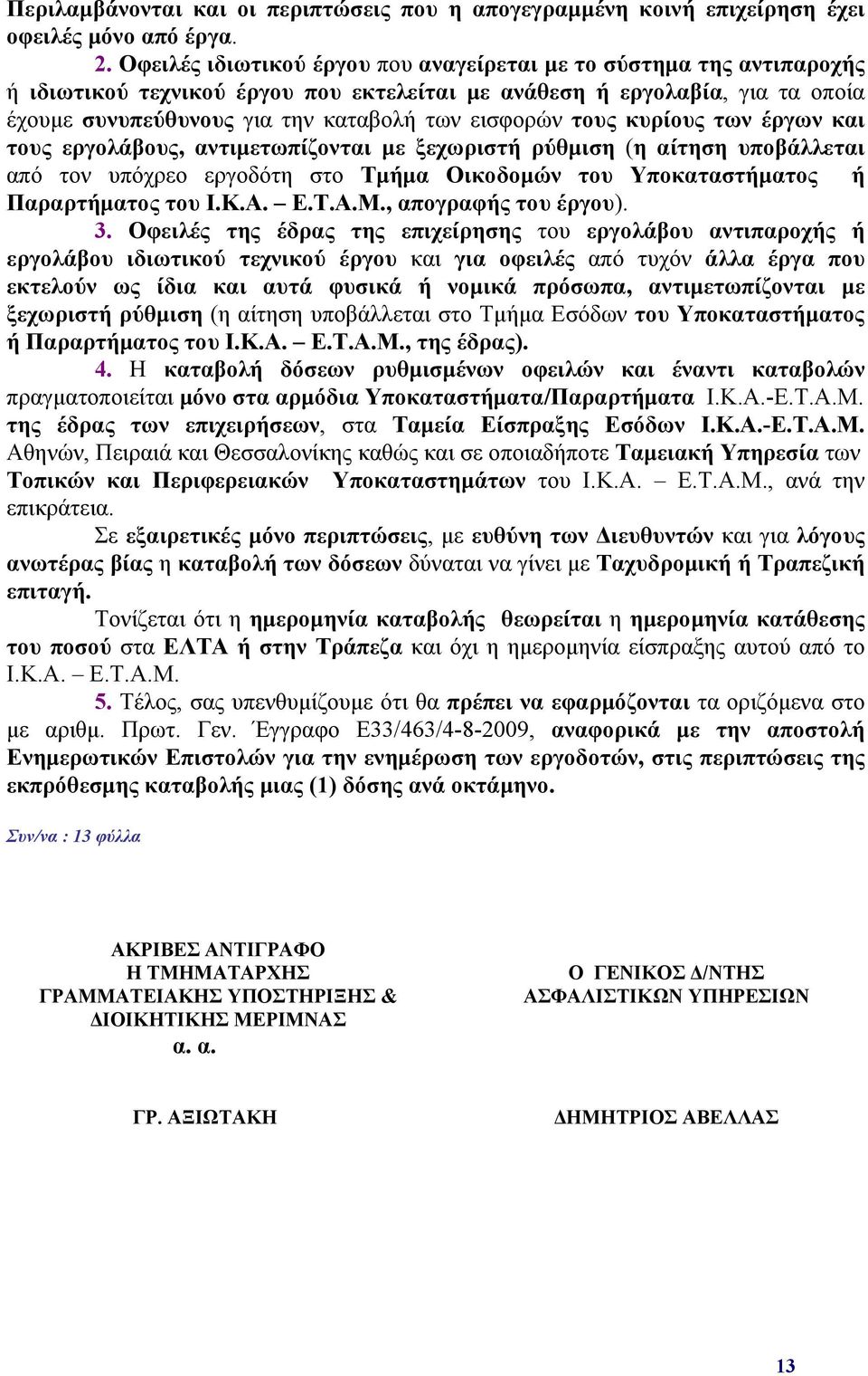 τους κυρίους των έργων και τους εργολάβους, αντιμετωπίζονται με ξεχωριστή ρύθμιση (η αίτηση υποβάλλεται από τον υπόχρεο εργοδότη στο Τμήμα Οικοδομών του Υποκαταστήματος ή Παραρτήματος του Ι.Κ.Α. Ε.Τ.Α.Μ.