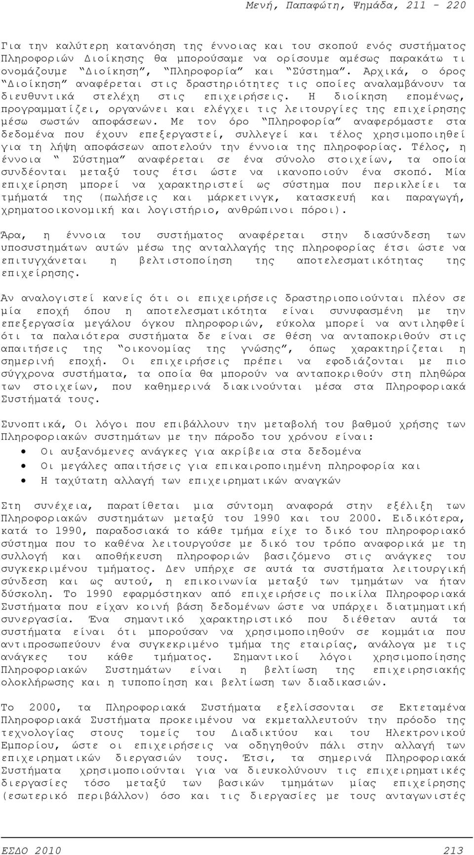 Η διοίκηση επομένως, προγραμματίζει, οργανώνει και ελέγχει τις λειτουργίες της επιχείρησης μέσω σωστών αποφάσεων.