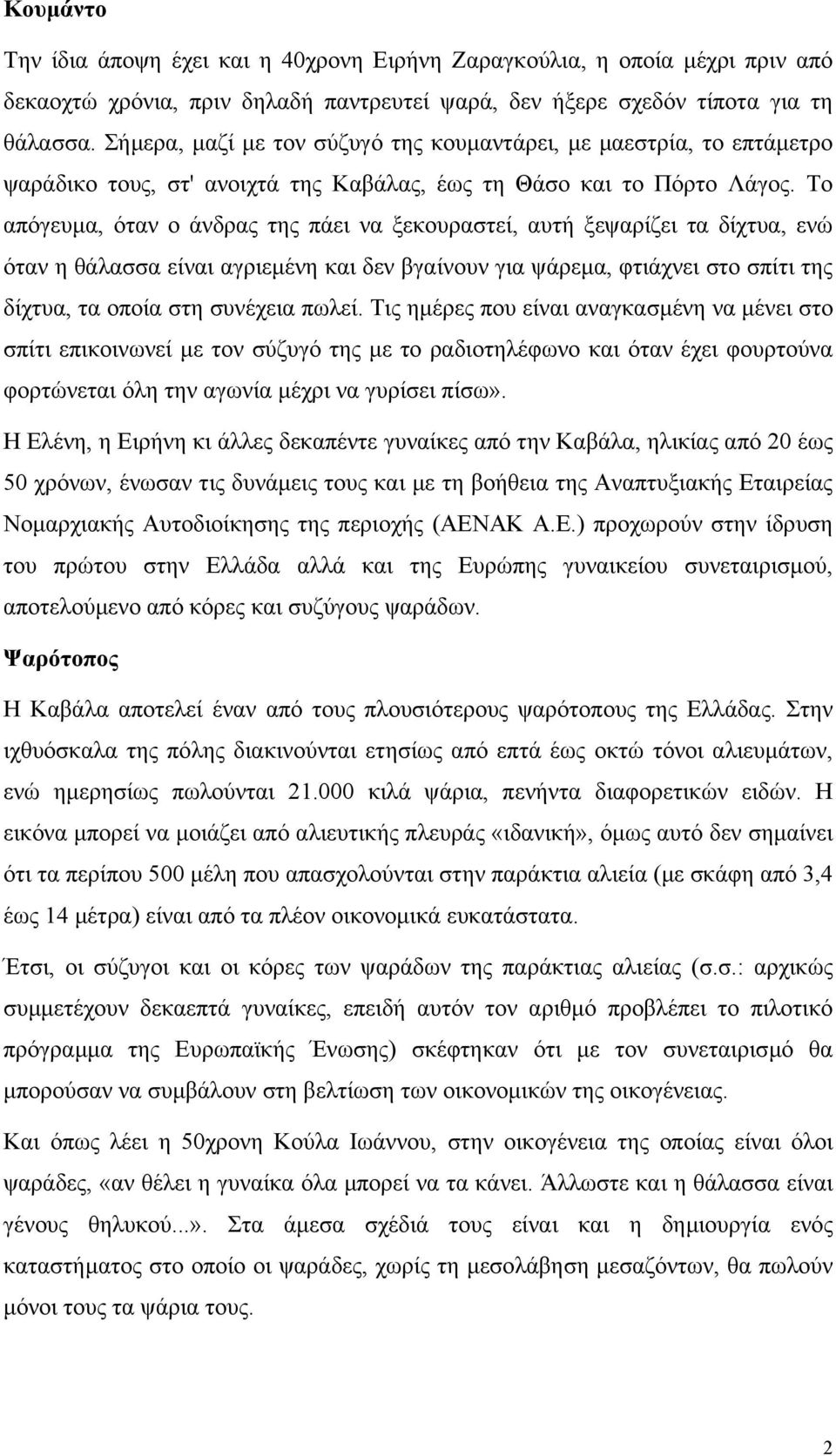 Το απόγευµα, όταν ο άνδρας της πάει να ξεκουραστεί, αυτή ξεψαρίζει τα δίχτυα, ενώ όταν η θάλασσα είναι αγριεµένη και δεν βγαίνουν για ψάρεµα, φτιάχνει στο σπίτι της δίχτυα, τα οποία στη συνέχεια