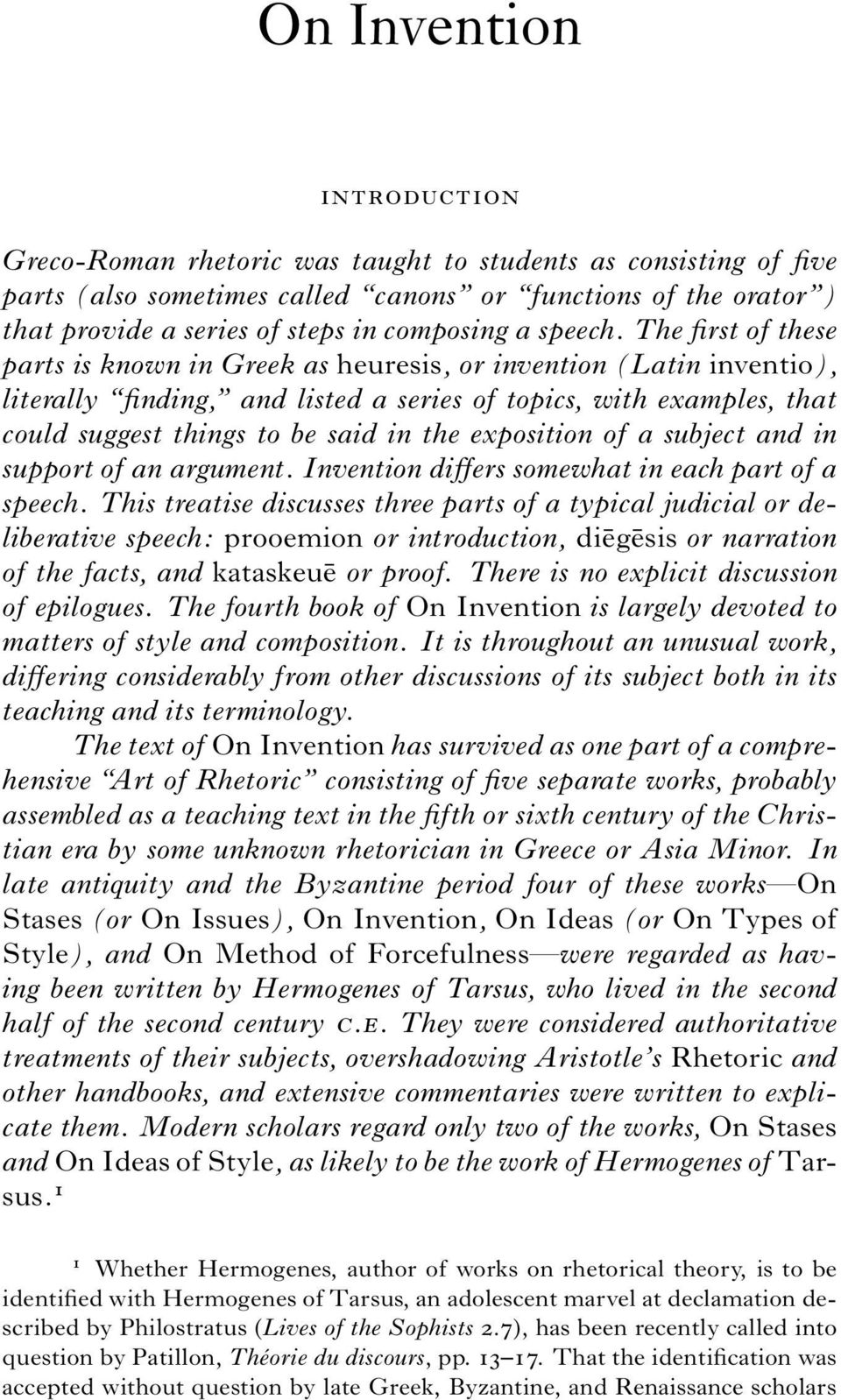 The first of these parts is known in Greek as heuresis, or invention (Latin inventio), literally finding, and listed a series of topics, with examples, that could suggest things to be said in the