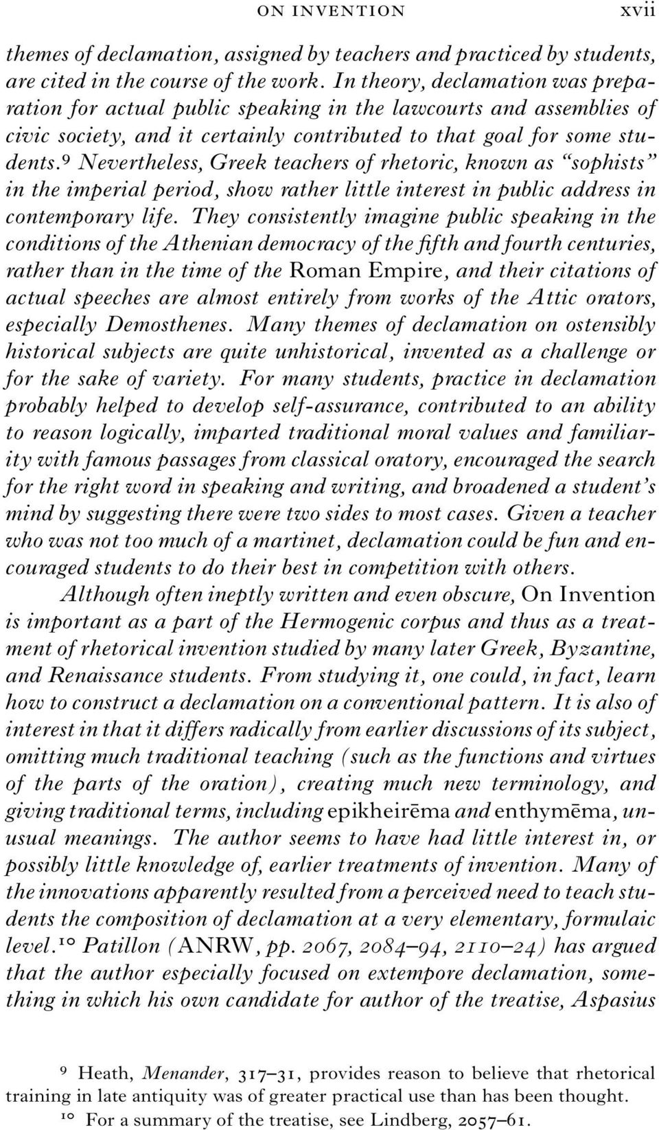 9 Nevertheless, Greek teachers of rhetoric, known as sophists in the imperial period, show rather little interest in public address in contemporary life.