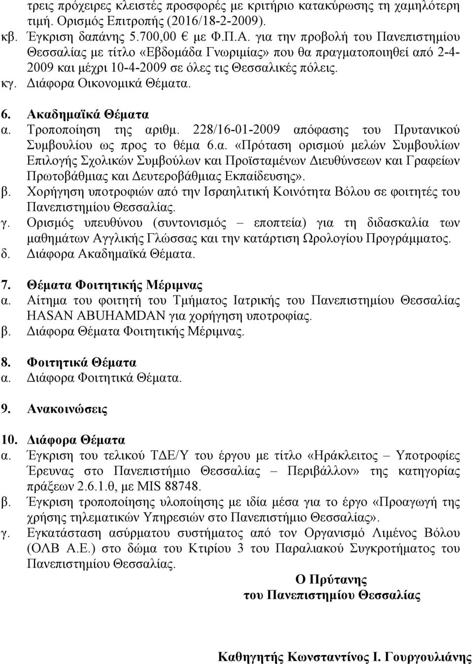 Ακαδημαϊκά Θέματα α. Τροποποίηση της αριθμ. 228/16-01-2009 απόφασης του Πρυτανικού Συμβουλίου ως προς το θέμα 6.α. «Πρόταση ορισμού μελών Συμβουλίων Επιλογής Σχολικών Συμβούλων και Προϊσταμένων Διευθύνσεων και Γραφείων Πρωτοβάθμιας και Δευτεροβάθμιας Εκπαίδευσης».