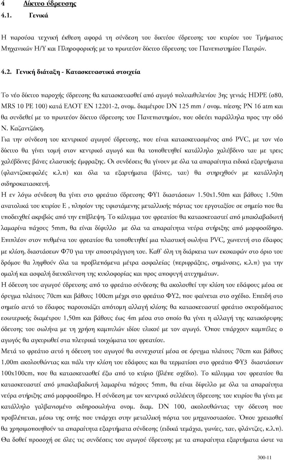 Γενική διάταξη - Κατασκευαστικά στοιχεία Το νέο δίκτυο παροχής ύδρευσης θα κατασκευασθεί από αγωγό πολυαιθυλενίου 3ης γενιάς HDPE (σ80, MRS 10 PE 100) κατά ΕΛΟΤ ΕΝ 12201-2, ονοµ.