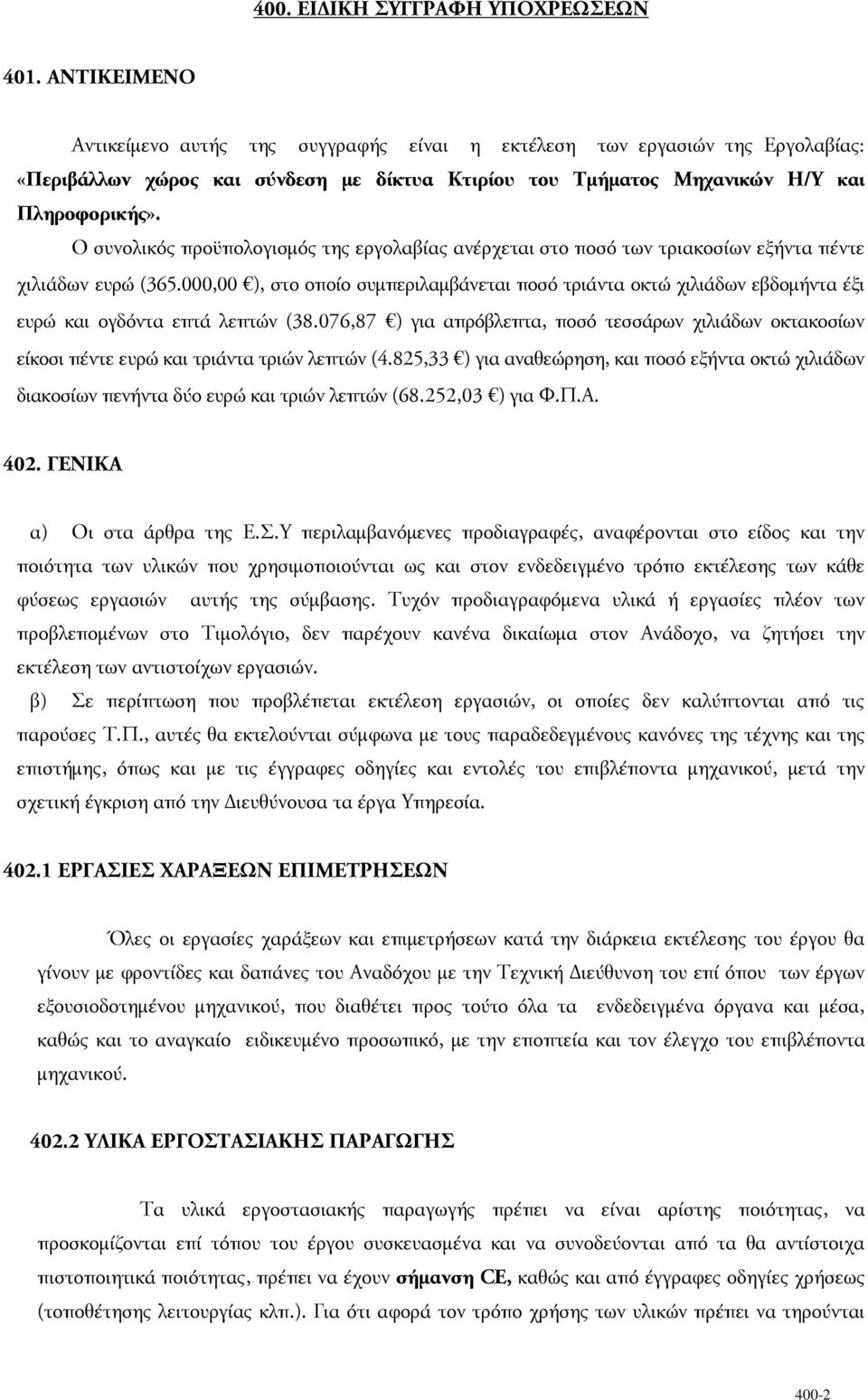 Ο συνολικός προϋπολογισµός της εργολαβίας ανέρχεται στο ποσό των τριακοσίων εξήντα πέντε χιλιάδων ευρώ (365.