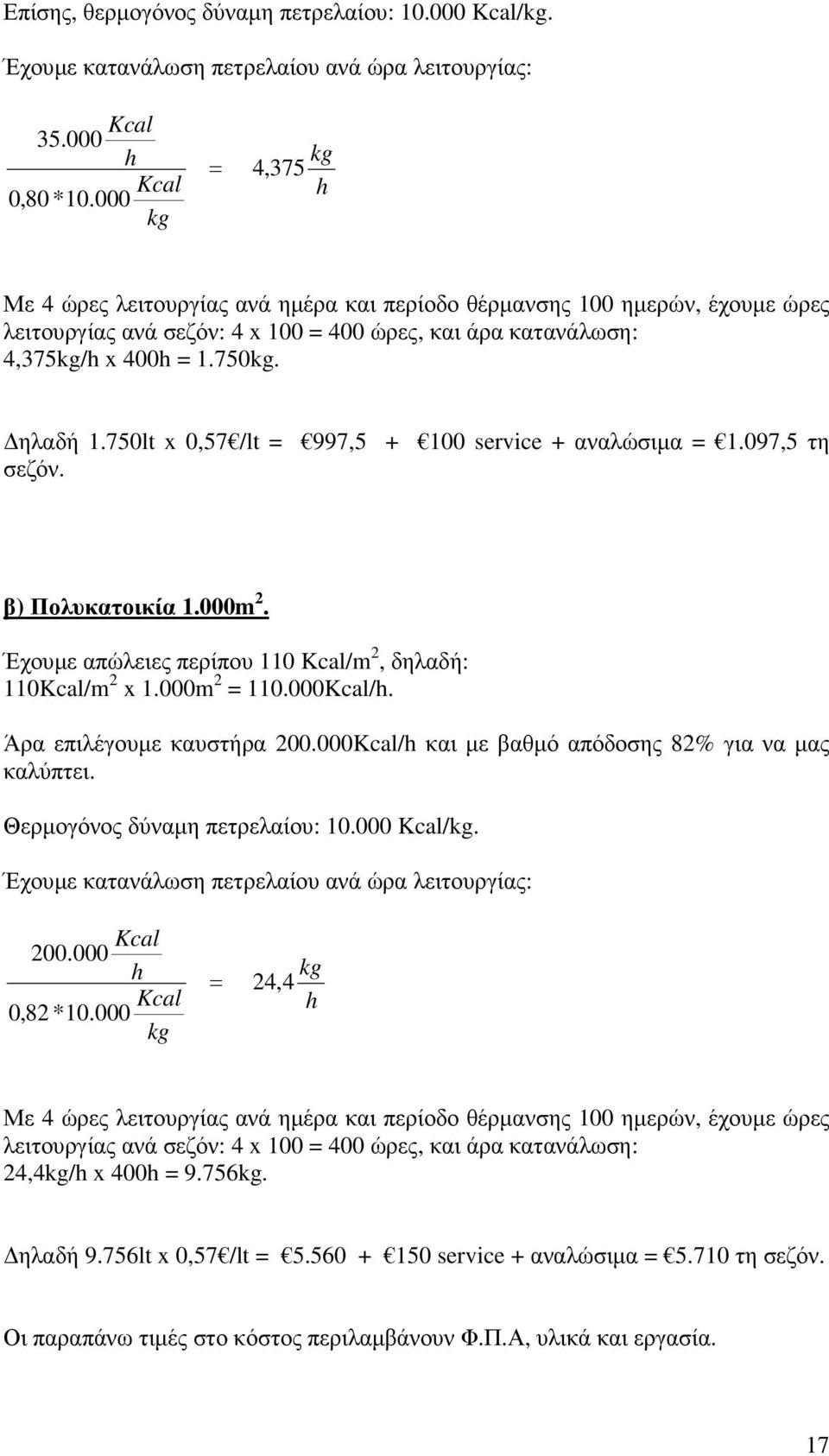 750lt x 0,57 /lt = 997,5 + 100 service + αναλώσιµα = 1.097,5 τη σεζόν. β) Πολυκατοικία 1.000m 2. Έχουµε απώλειες περίπου 110 Kcal/m 2, δηλαδή: 110Kcal/m 2 x 1.000m 2 = 110.000Kcal/h.