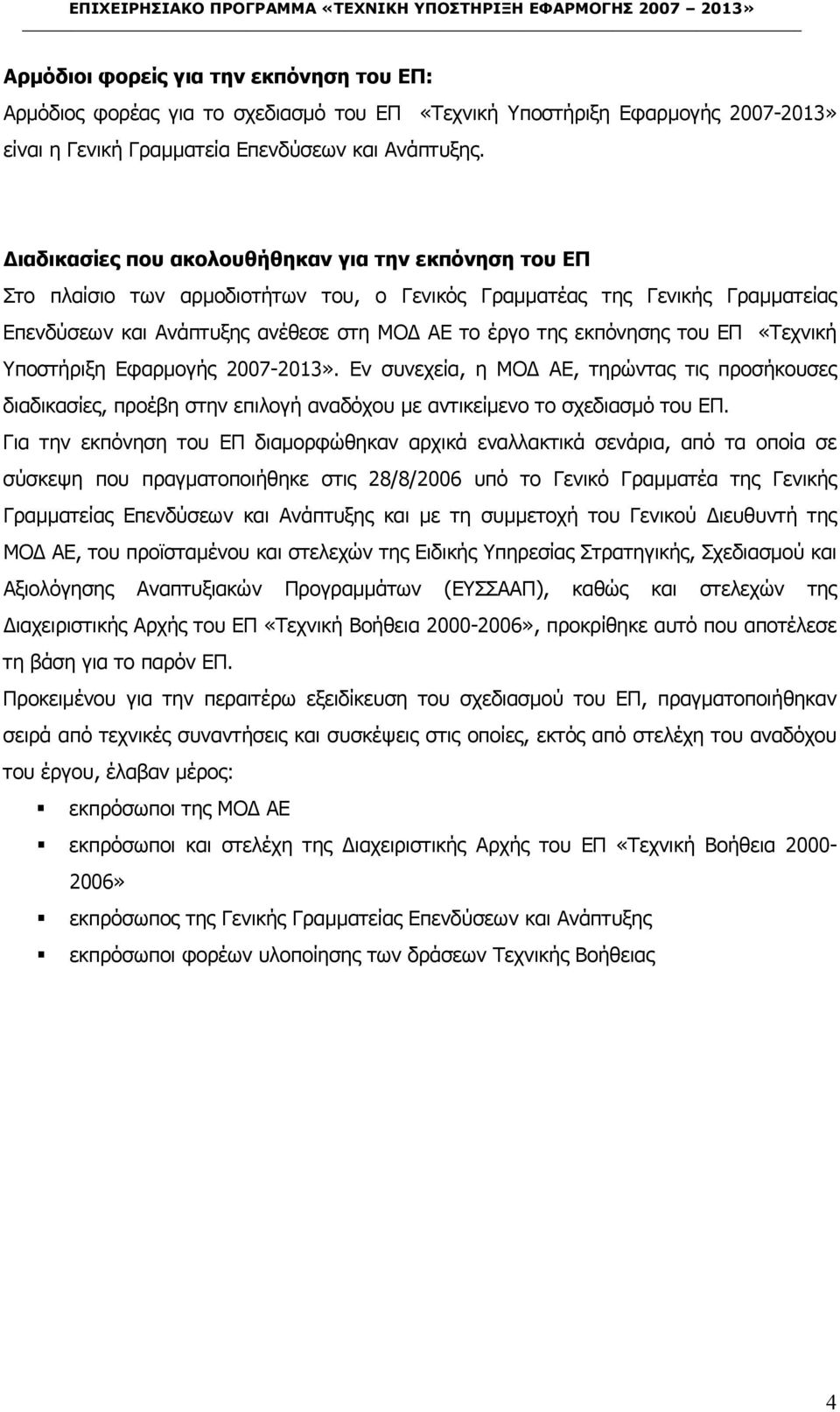 του ΕΠ «Τεχνική Υποστήριξη Εφαρµογής 2007-2013». Εν συνεχεία, η ΜΟ ΑΕ, τηρώντας τις προσήκουσες διαδικασίες, προέβη στην επιλογή αναδόχου µε αντικείµενο το σχεδιασµό του ΕΠ.