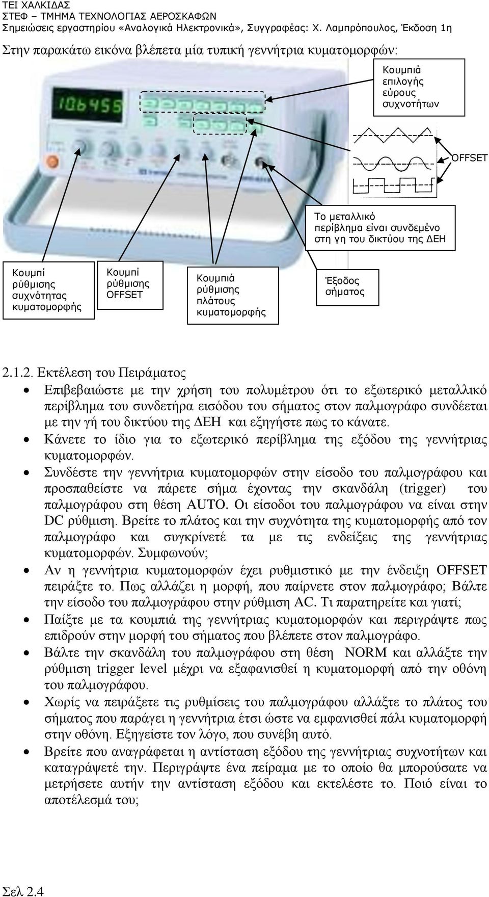 .2. Δθηέιεζε ηνπ Πεηξάκαηνο Δπηβεβαηώζηε κε ηελ ρξήζε ηνπ πνιπκέηξνπ όηη ην εμσηεξηθό κεηαιιηθό πεξίβιεκα ηνπ ζπλδεηήξα εηζόδνπ ηνπ ζήκαηνο ζηνλ παικνγξάθν ζπλδέεηαη κε ηελ γή ηνπ δηθηύνπ ηεο ΓΔΗ θαη