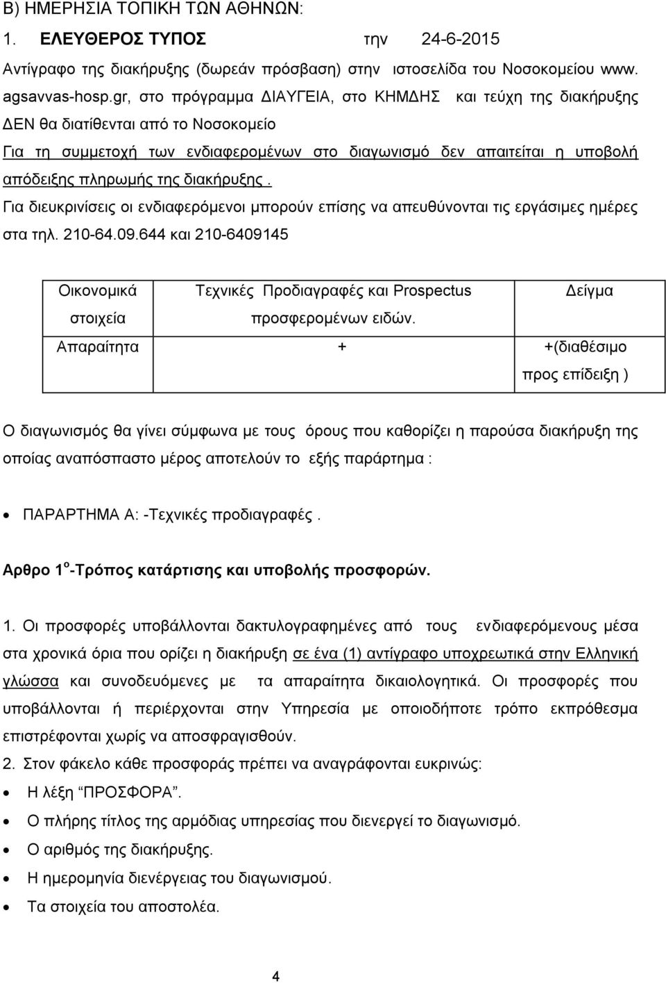 διακήρυξης. Για διευκρινίσεις οι ενδιαφερόμενοι μπορούν επίσης να απευθύνονται τις εργάσιμες ημέρες στα τηλ. 210-64.09.