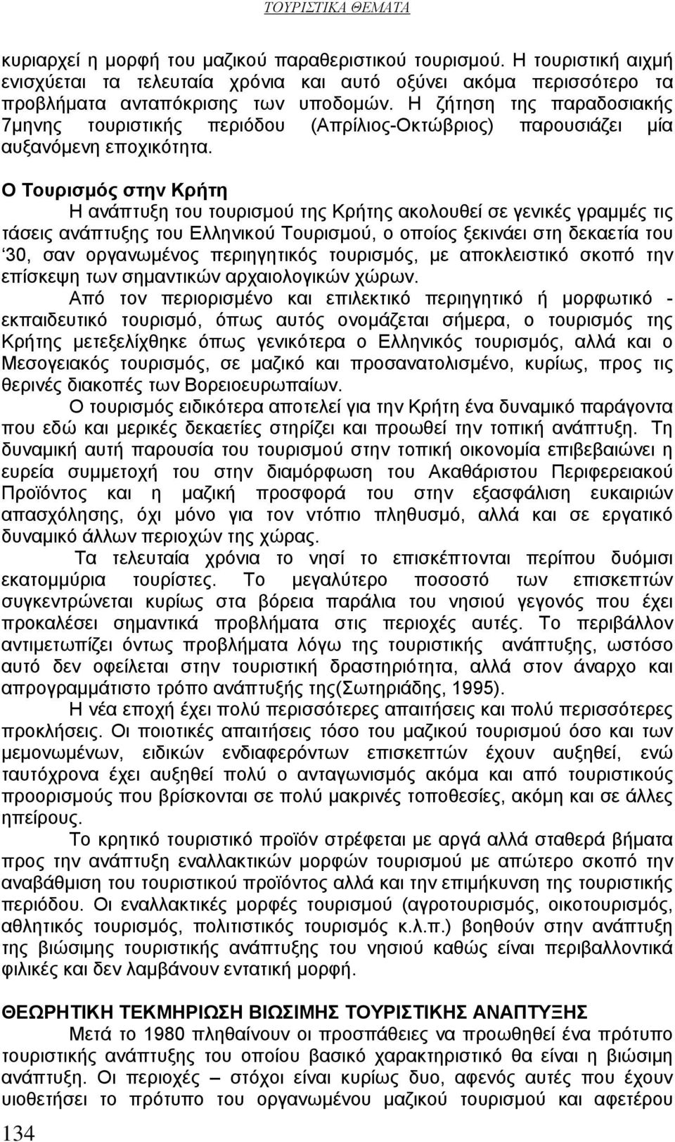 Ο Τουρισμός στην Κρήτη Η ανάπτυξη του τουρισμού της Κρήτης ακολουθεί σε γενικές γραμμές τις τάσεις ανάπτυξης του Ελληνικού Τουρισμού, ο οποίος ξεκινάει στη δεκαετία του 30, σαν οργανωμένος