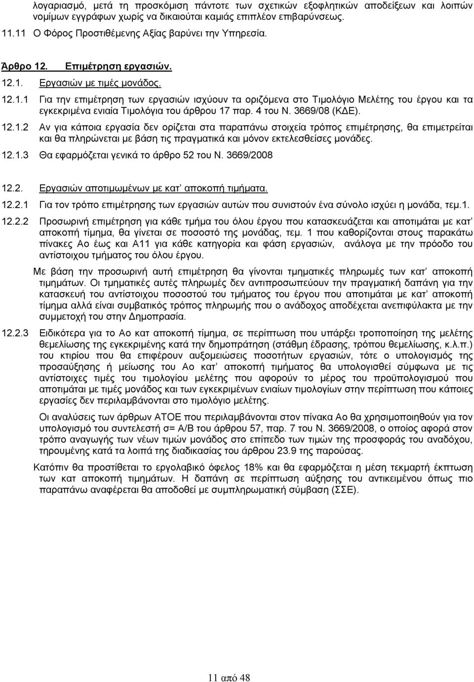 4 του Ν. 3669/08 (ΚΔΕ). 12.1.2 Αν για κάποια εργασία δεν ορίζεται στα παραπάνω στοιχεία τρόπος επιμέτρησης, θα επιμετρείται και θα πληρώνεται με βάση τις πραγματικά και μόνον εκτελεσθείσες μονάδες.