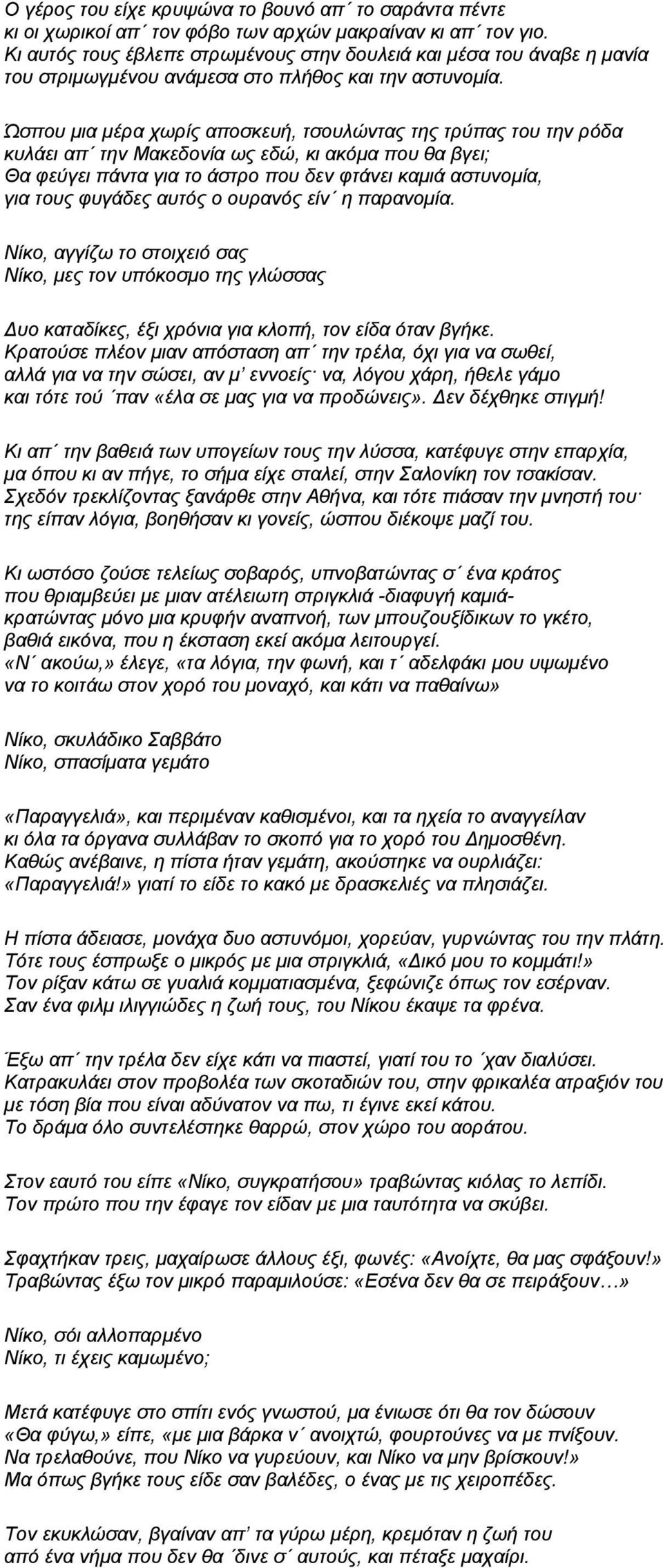 Ώσπου μια μέρα χωρίς αποσκευή, τσουλώντας της τρύπας του την ρόδα κυλάει απ την Μακεδονία ως εδώ, κι ακόμα που θα βγει; Θα φεύγει πάντα για το άστρο που δεν φτάνει καμιά αστυνομία, για τους φυγάδες