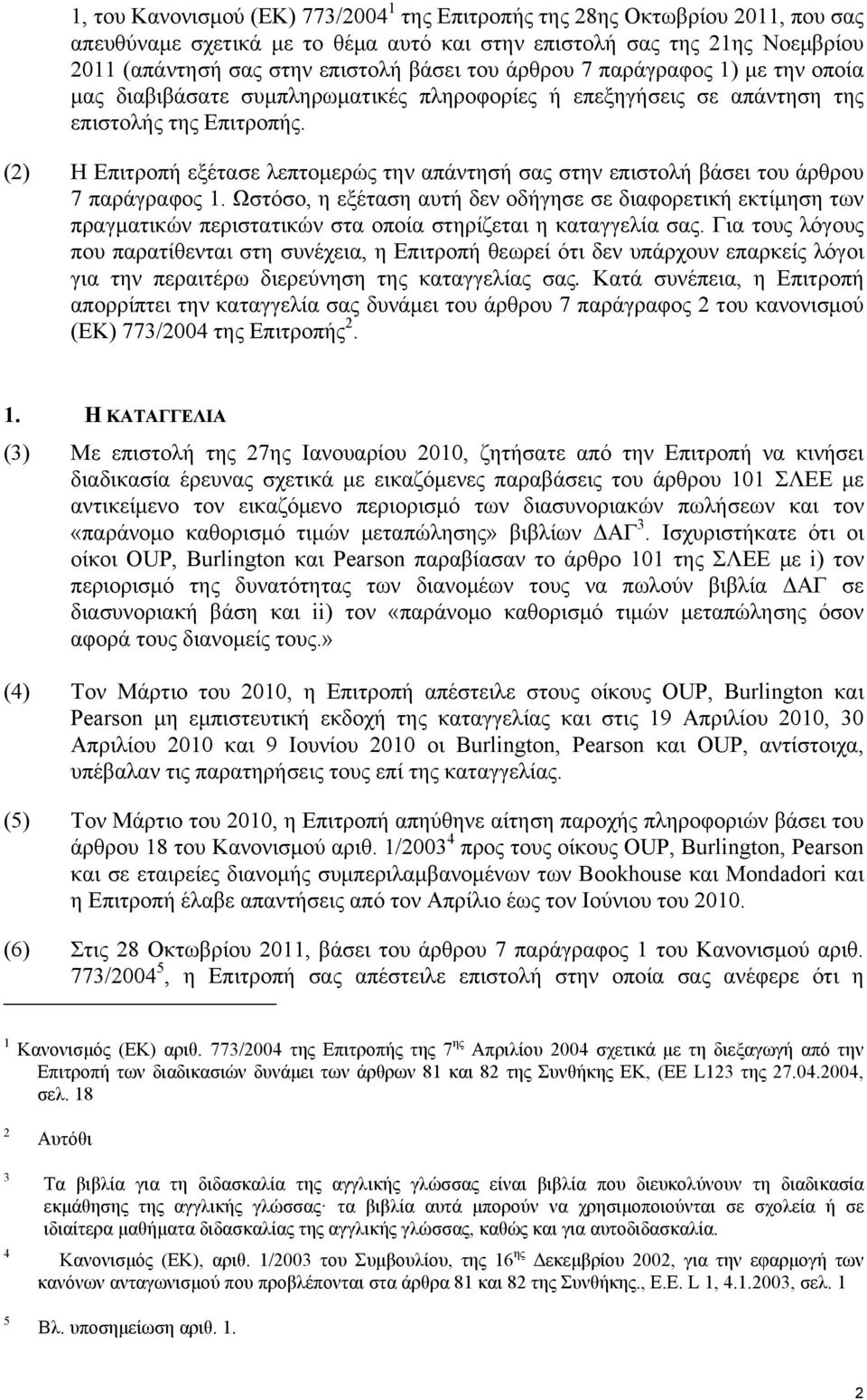 (2) Η Επιτροπή εξέτασε λεπτομερώς την απάντησή σας στην επιστολή βάσει του άρθρου 7 παράγραφος 1.