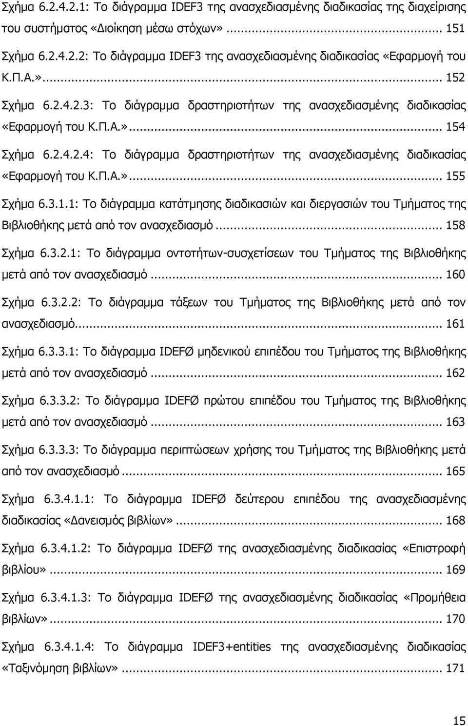 Π.Α.»... 155 ρήκα 6.3.1.1: Σν δηάγξακκα θαηάηκεζεο δηαδηθαζηψλ θαη δηεξγαζηψλ ηνπ Σκήκαηνο ηεο Βηβιηνζήθεο κεηά απφ ηνλ αλαζρεδηαζκφ... 158 ρήκα 6.3.2.