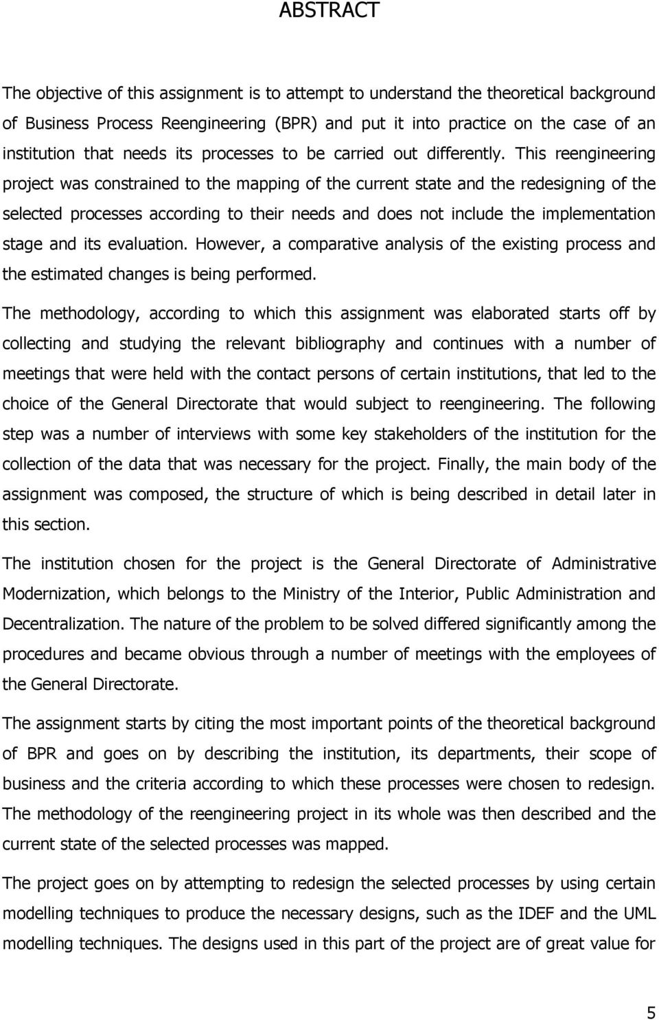 This reengineering project was constrained to the mapping of the current state and the redesigning of the selected processes according to their needs and does not include the implementation stage and