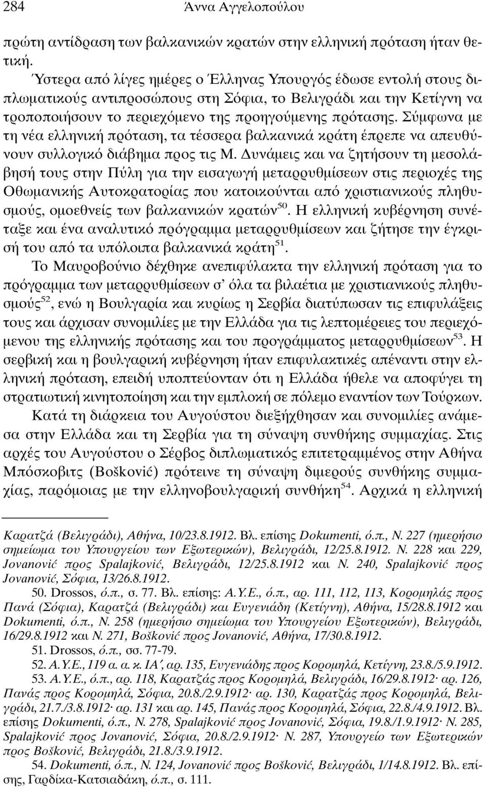 Σ µφωνα µε τη νέα ελληνική πρ ταση, τα τέσσερα βαλκανικά κράτη έπρεπε να απευθ νουν συλλογικ διάβηµα προς τις M.