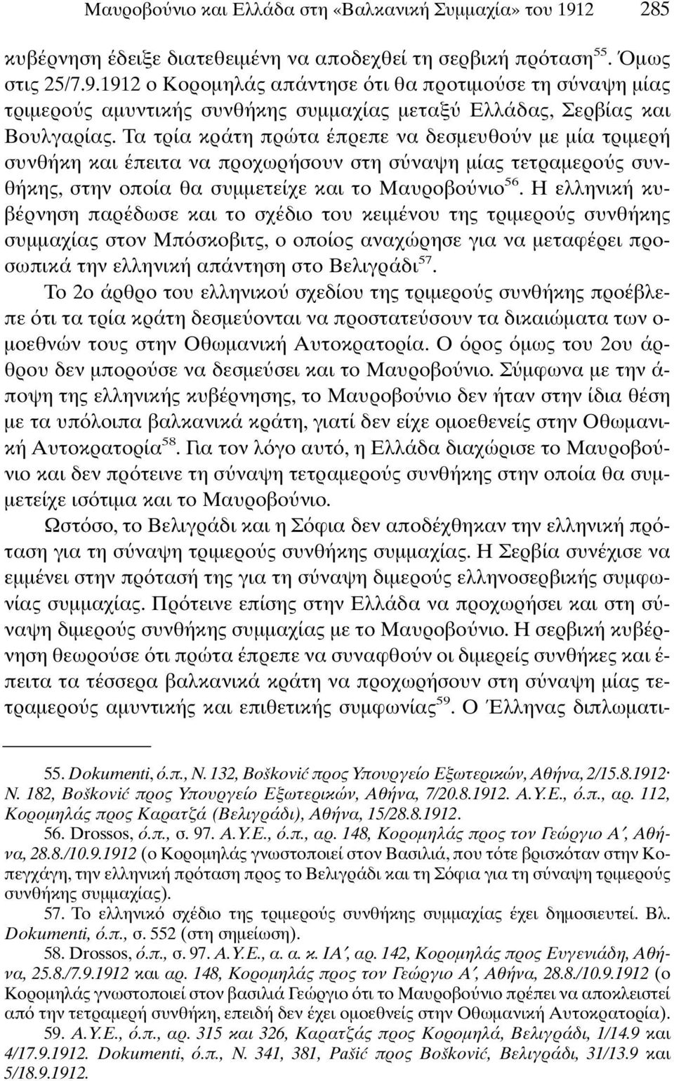 H ελληνική κυβέρνηση παρέδωσε και το σχέδιο του κειµένου της τριµερο ς συνθήκης συµµαχίας στον Mπ σκοβιτς, ο οποίος αναχώρησε για να µεταφέρει προσωπικά την ελληνική απάντηση στο Bελιγράδι 57.