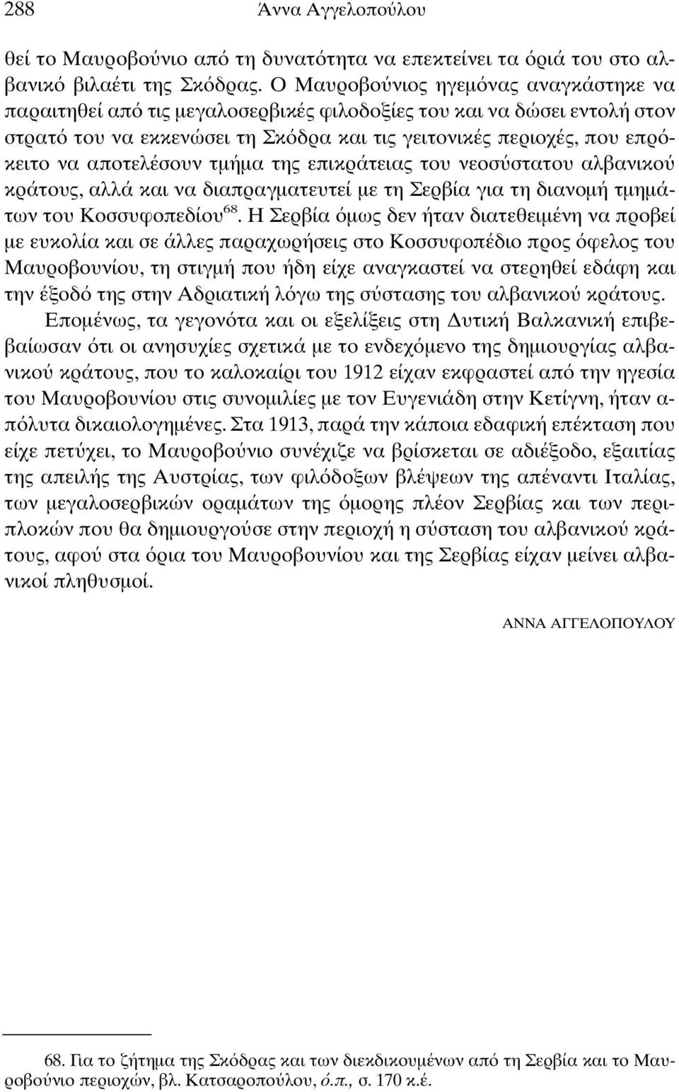 αποτελέσουν τµήµα της επικράτειας του νεοσ στατου αλβανικο κράτους, αλλά και να διαπραγµατευτεί µε τη Σερβία για τη διανοµή τµηµάτων του Κοσσυφοπεδίου 68.