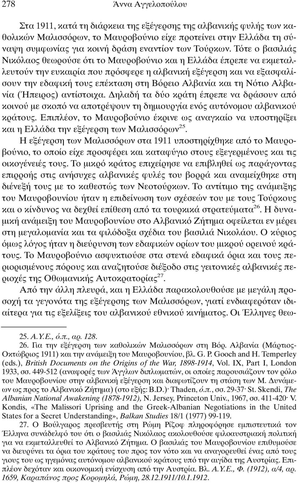 T τε ο βασιλιάς Nικ λαος θεωρο σε τι το Mαυροβο νιο και η Eλλάδα έπρεπε να εκµεταλλευτο ν την ευκαιρία που πρ σφερε η αλβανική εξέγερση και να εξασφαλίσουν την εδαφική τους επέκταση στη B ρειο