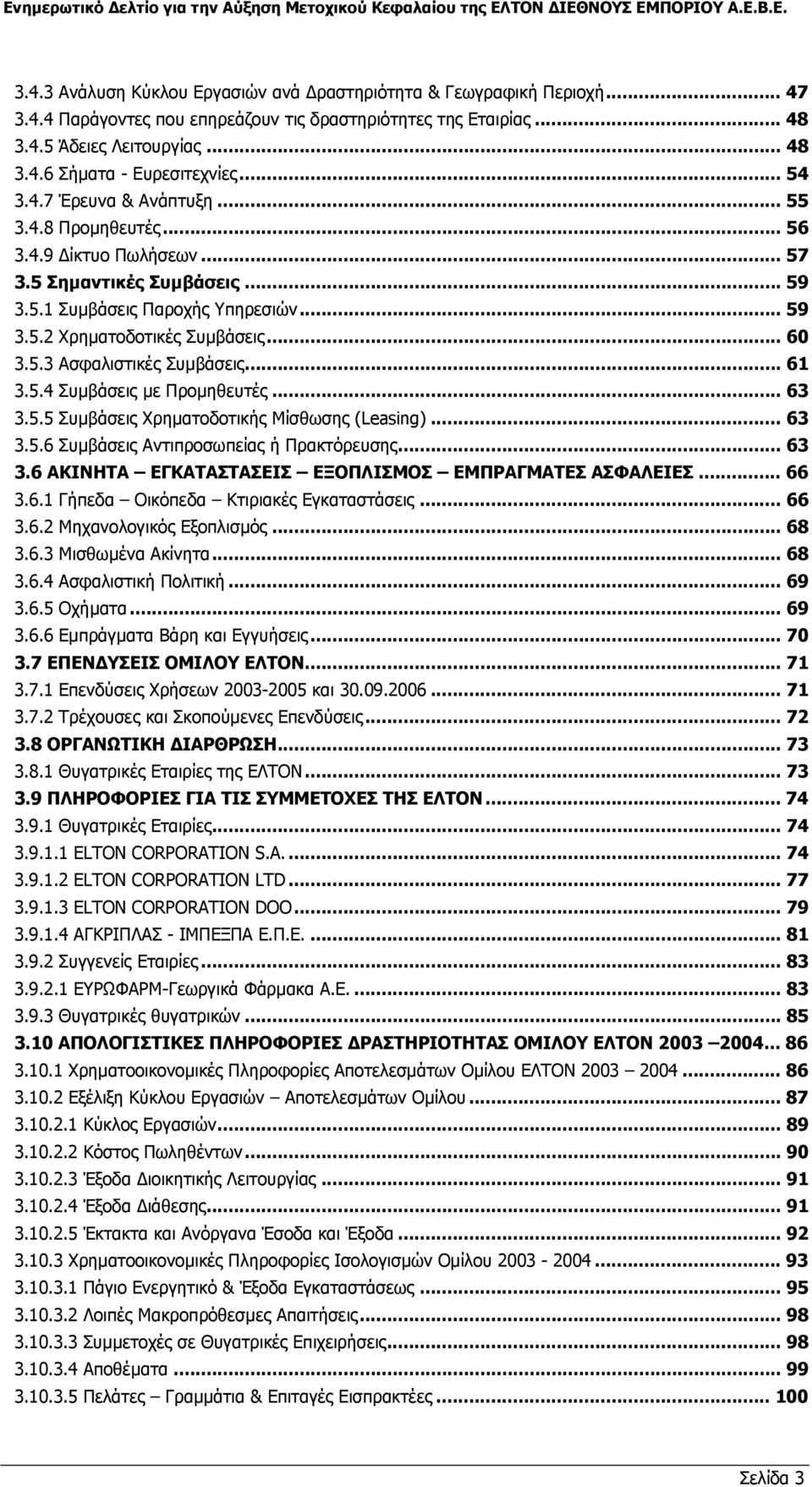 .. 61 3.5.4 Συµβάσεις µε Προµηθευτές... 63 3.5.5 Συµβάσεις Χρηµατοδοτικής Μίσθωσης (Leasing)... 63 3.5.6 Συµβάσεις Αντιπροσωπείας ή Πρακτόρευσης... 63 3.6 ΑΚΙΝΗΤΑ ΕΓΚΑΤΑΣΤΑΣΕΙΣ ΕΞΟΠΛΙΣΜΟΣ ΕΜΠΡΑΓΜΑΤΕΣ ΑΣΦΑΛΕΙΕΣ.