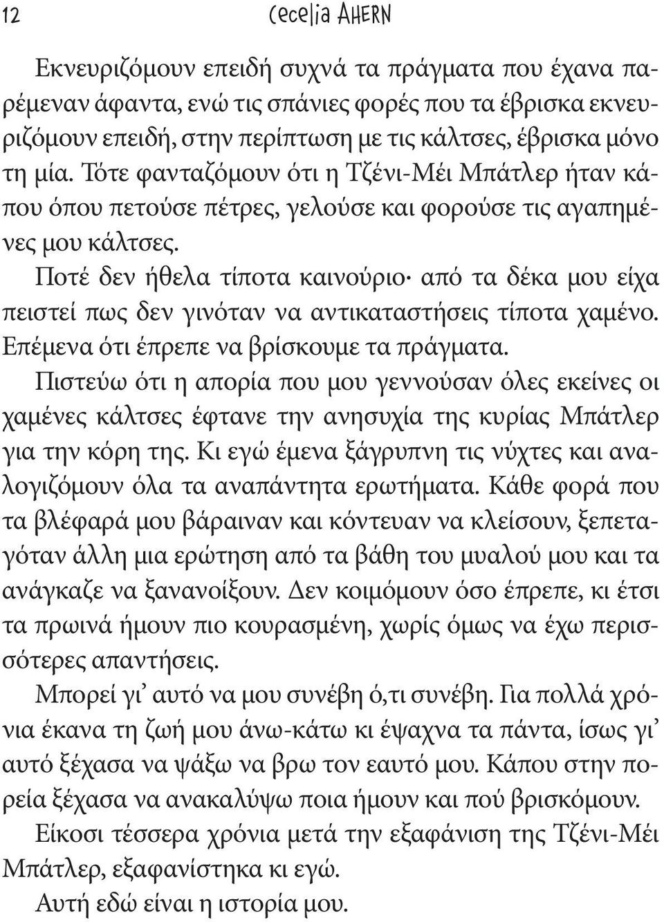 Ποτέ δεν ήθελα τίποτα καινούριο από τα δέκα μου είχα πειστεί πως δεν γινόταν να αντικαταστήσεις τίποτα χαμένο. Επέμενα ότι έπρεπε να βρίσκουμε τα πράγματα.