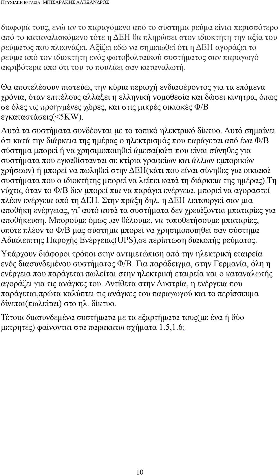 Θα αποτελέσουν πιστεύω, την κύρια περιοχή ενδιαφέροντος για τα επόμενα χρόνια, όταν επιτέλους αλλάξει η ελληνική νομοθεσία και δώσει κίνητρα, όπως σε όλες τις προηγμένες χώρες, και στις μικρές