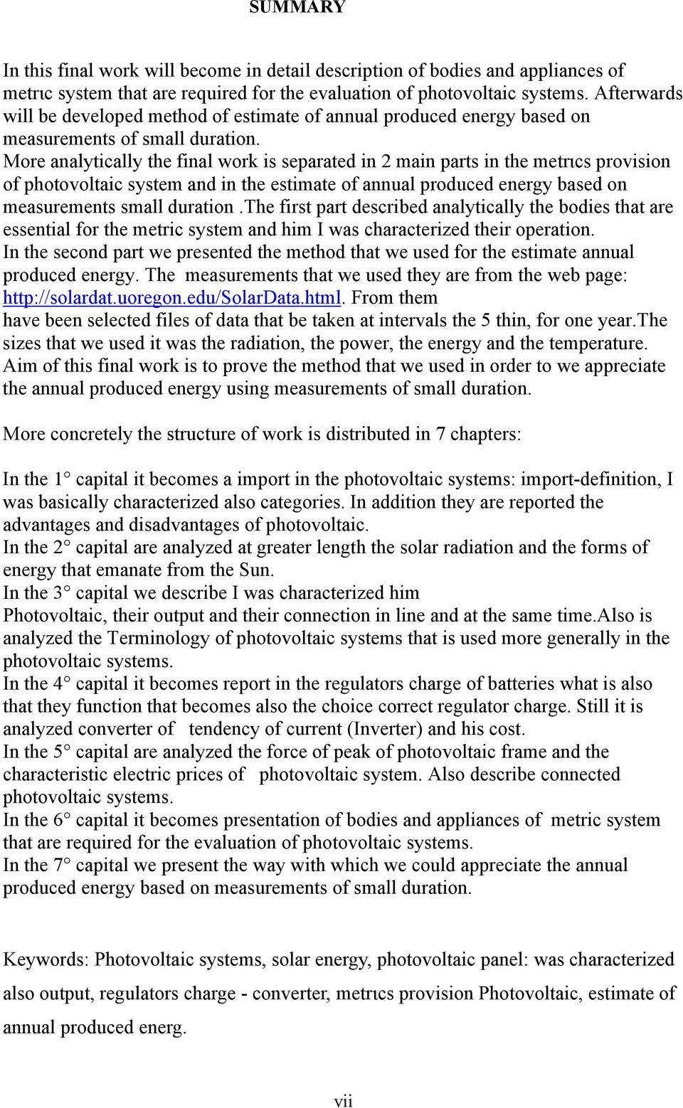 More analytically the final work is separated in 2 main parts in the metrιcs provision of photovoltaic system and in the estimate of annual produced energy based on measurements small duration.