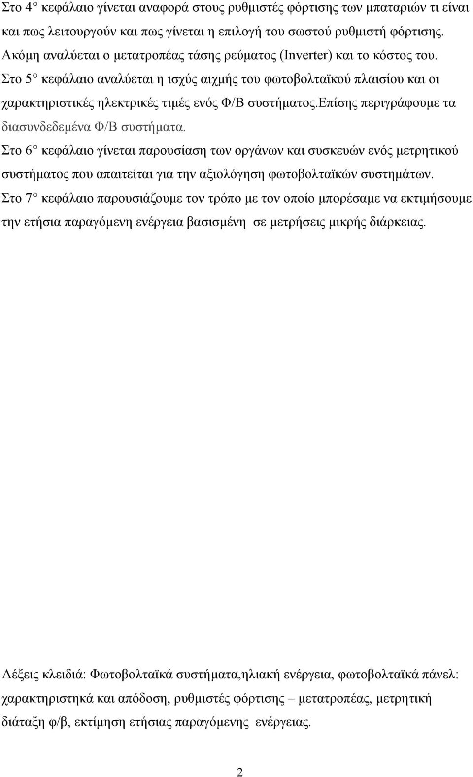 Στο 5 κεφάλαιο αναλύεται η ισχύς αιχμής του φωτοβολταϊκού πλαισίου και οι χαρακτηριστικές ηλεκτρικές τιμές ενός Φ/Β συστήματος.επίσης περιγράφουμε τα διασυνδεδεμένα Φ/Β συστήματα.