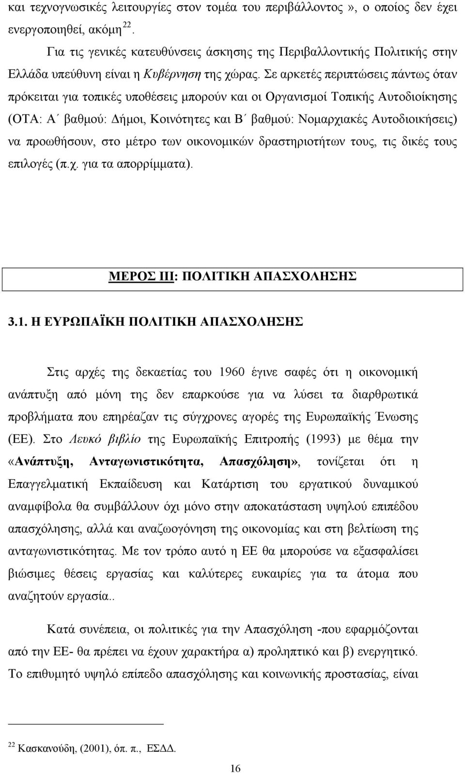 Σε αρκετές περιπτώσεις πάντως όταν πρόκειται για τοπικές υποθέσεις μπορούν και οι Οργανισμοί Τοπικής Αυτοδιοίκησης (ΟΤΑ: Α βαθμού: Δήμοι, Κοινότητες και Β βαθμού: Νομαρχιακές Αυτοδιοικήσεις) να