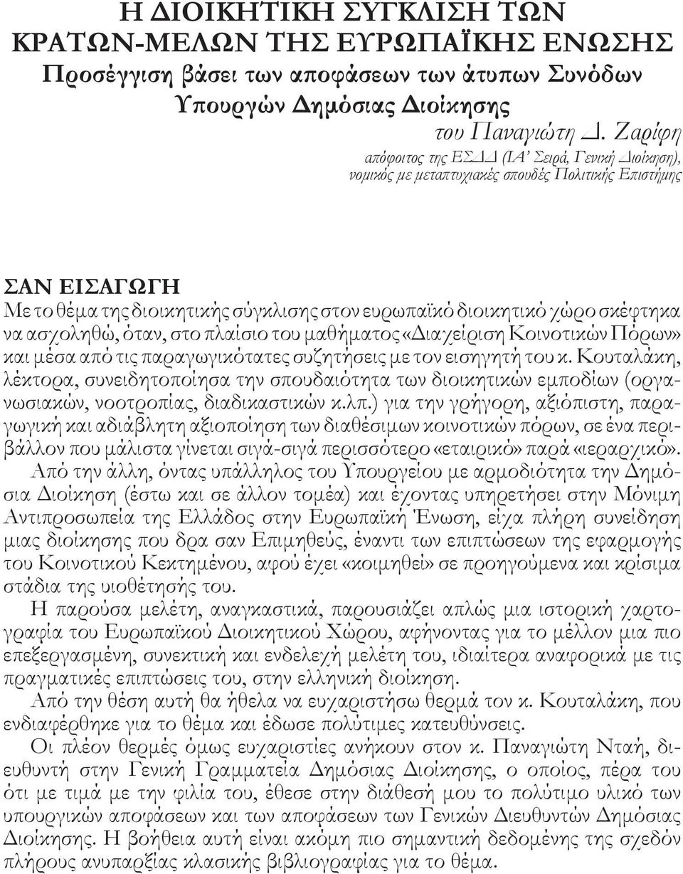 να ασχοληθώ, όταν, στο πλαίσιο του μαθήματος «Διαχείριση Κοινοτικών Πόρων» και μέσα από τις παραγωγικότατες συζητήσεις με τον εισηγητή του κ.